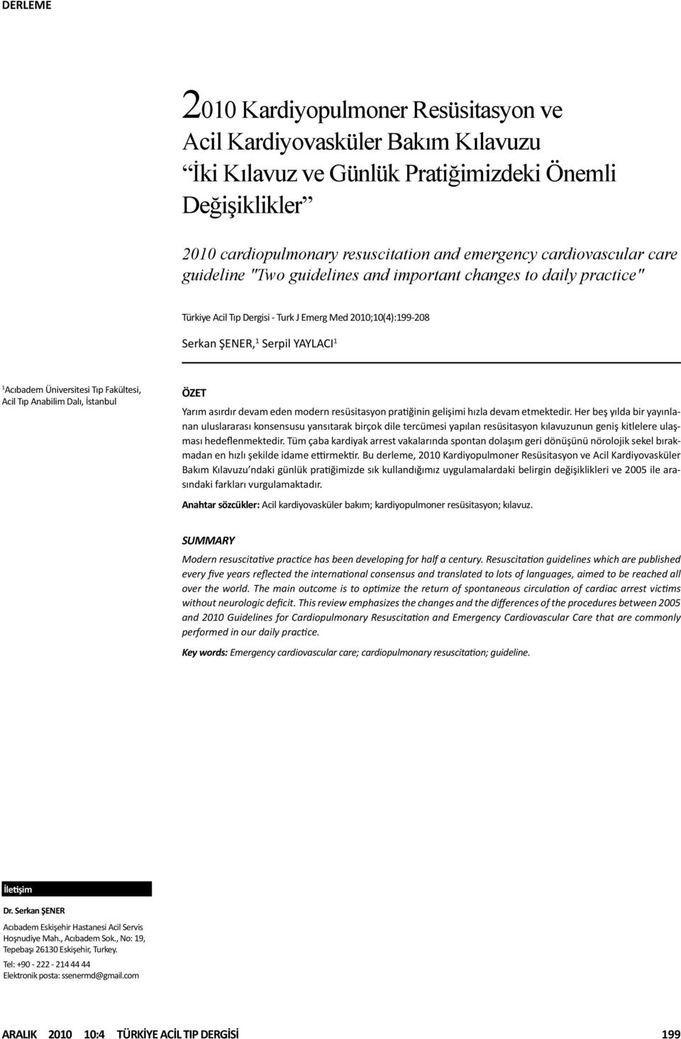 Fakültesi, Acil Tıp Anabilim Dalı, İstanbul ÖZET Yarım asırdır devam eden modern resüsitasyon pratiğinin gelişimi hızla devam etmektedir.