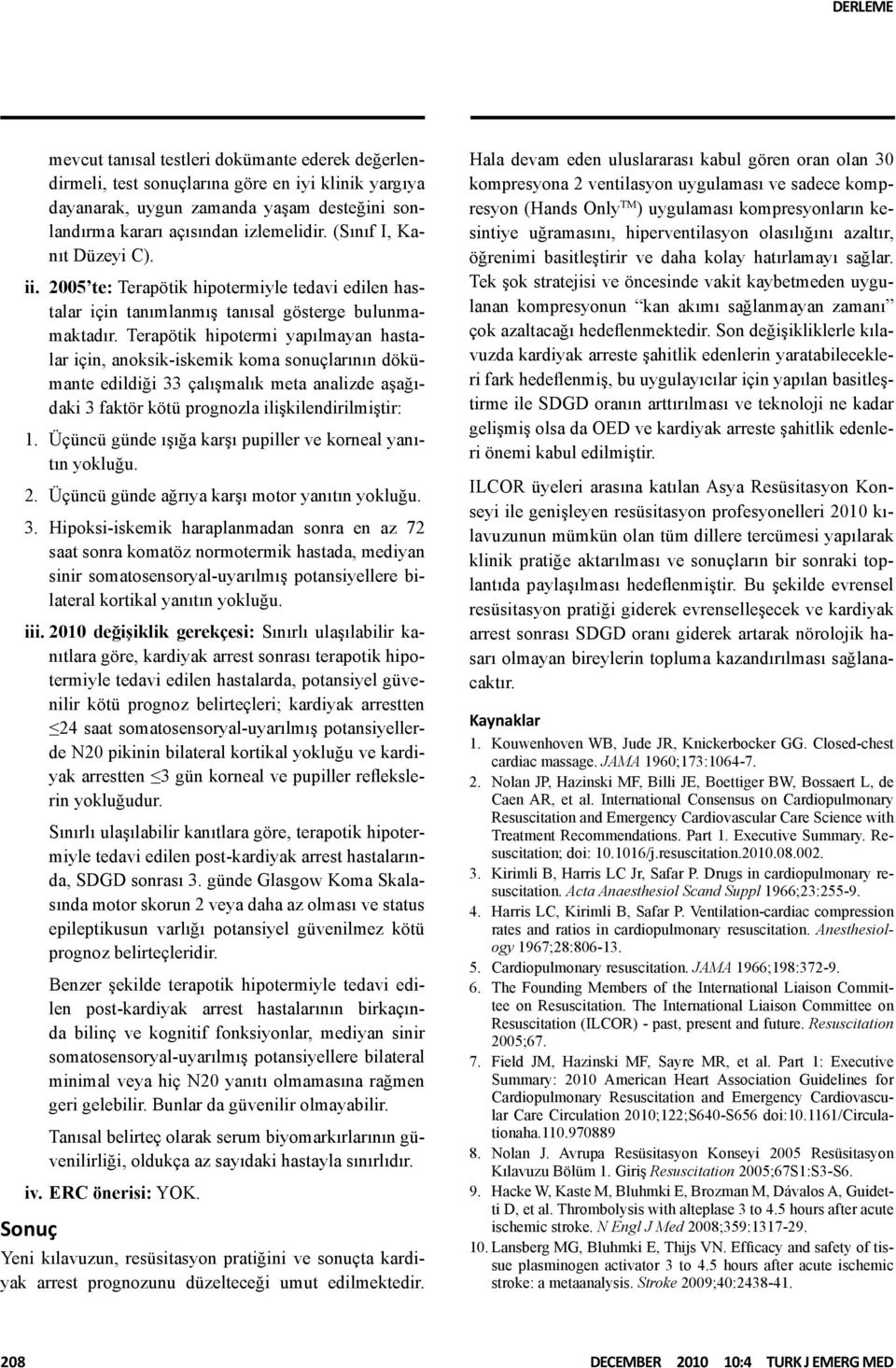 Terapötik hipotermi yapılmayan hastalar için, anoksik-iskemik koma sonuçlarının dökümante edildiği 33 çalışmalık meta analizde aşağıdaki 3 faktör kötü prognozla ilişkilendirilmiştir: Üçüncü günde