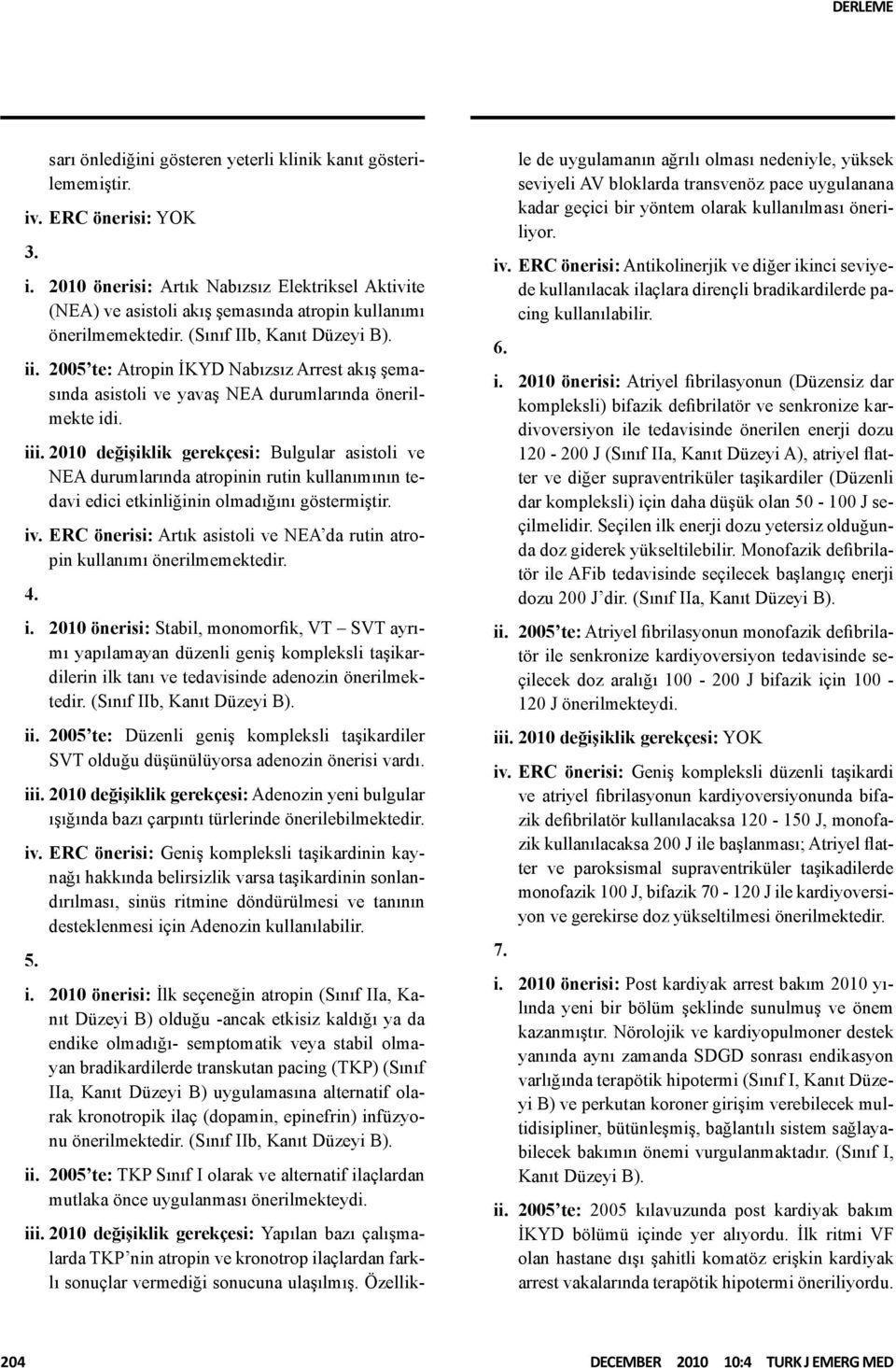 2010 değişiklik gerekçesi: Bulgular asistoli ve NEA durumlarında atropinin rutin kullanımının tedavi edici etkinliğinin olmadığını göstermiştir. iv.