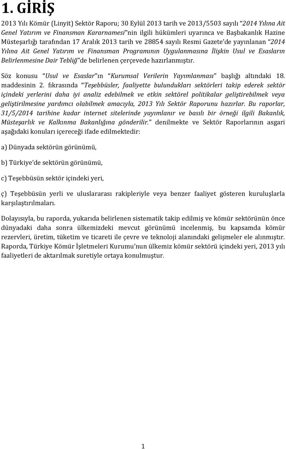 Dair Tebliğ de belirlenen çerçevede hazırlanmıştır. Söz konusu Usul ve Esaslar ın Kurumsal Verilerin Yayımlanması başlığı altındaki 18. maddesinin 2.