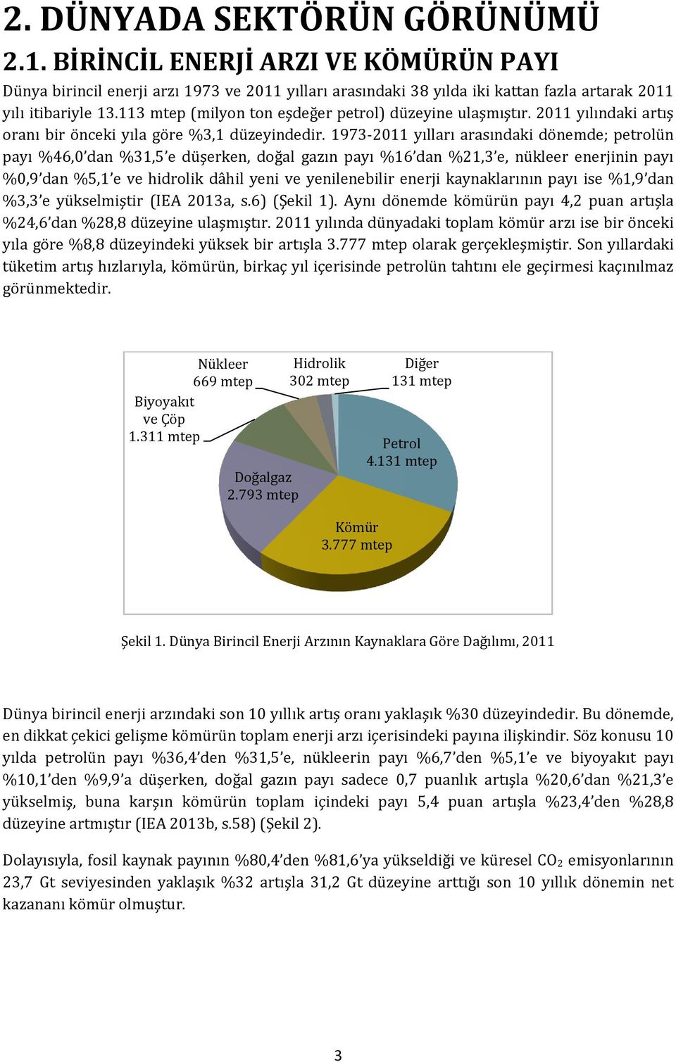 1973-2011 yılları arasındaki dönemde; petrolün payı %46,0 dan %31,5 e düşerken, doğal gazın payı %16 dan %21,3 e, nükleer enerjinin payı %0,9 dan %5,1 e ve hidrolik dâhil yeni ve yenilenebilir enerji