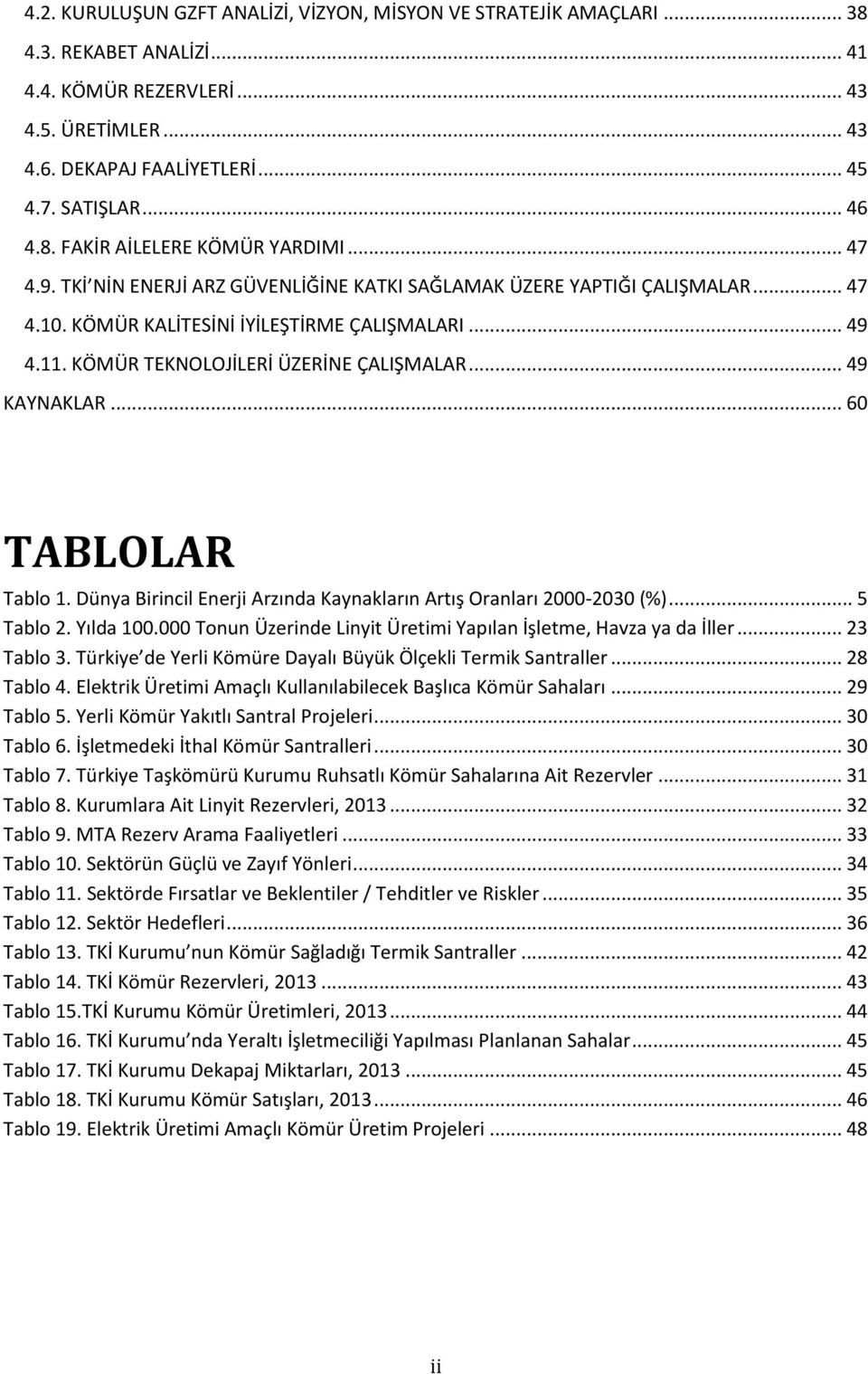 KÖMÜR TEKNOLOJİLERİ ÜZERİNE ÇALIŞMALAR... 49 KAYNAKLAR... 60 TABLOLAR Tablo 1. Dünya Birincil Enerji Arzında Kaynakların Artış Oranları 2000-2030 (%)... 5 Tablo 2. Yılda 100.