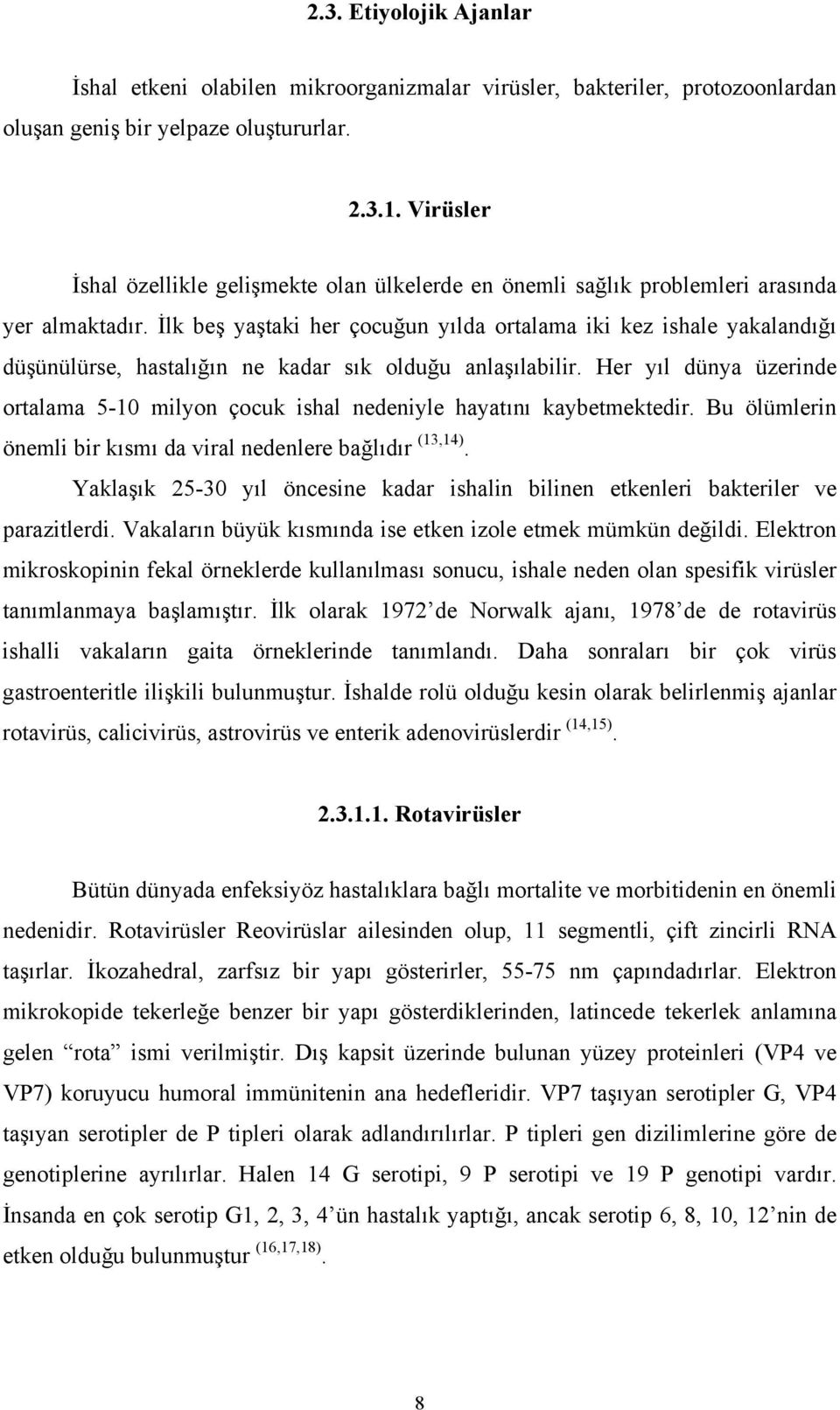 İlk beş yaştaki her çocuğun yılda ortalama iki kez ishale yakalandığı düşünülürse, hastalığın ne kadar sık olduğu anlaşılabilir.