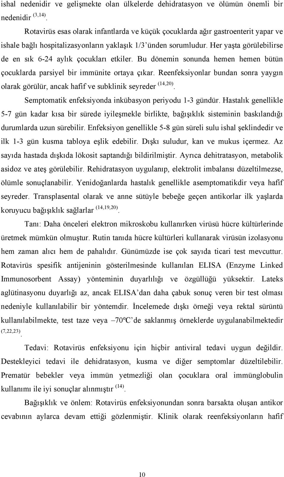 Her yaşta görülebilirse de en sık 6-24 aylık çocukları etkiler. Bu dönemin sonunda hemen hemen bütün çocuklarda parsiyel bir immünite ortaya çıkar.