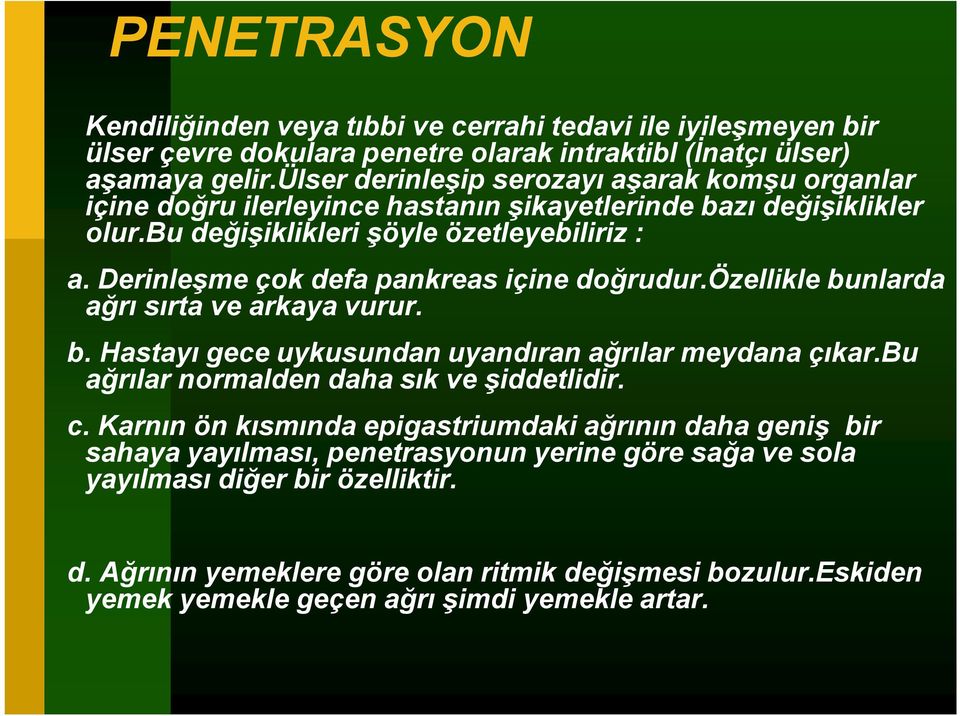 Derinleşme çok defa pankreas içine doğrudur.özellikle bunlarda ağrı sırta ve arkaya vurur. b. Hastayı gece uykusundan uyandıran ağrılar meydana çıkar.