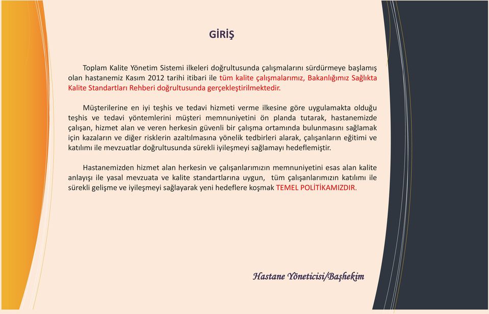 Müşterilerine en iyi teşhis ve tedavi hizmeti verme ilkesine göre uygulamakta olduğu teşhis ve tedavi yöntemlerini müşteri memnuniyetini ön planda tutarak, hastanemizde çalışan, hizmet alan ve veren