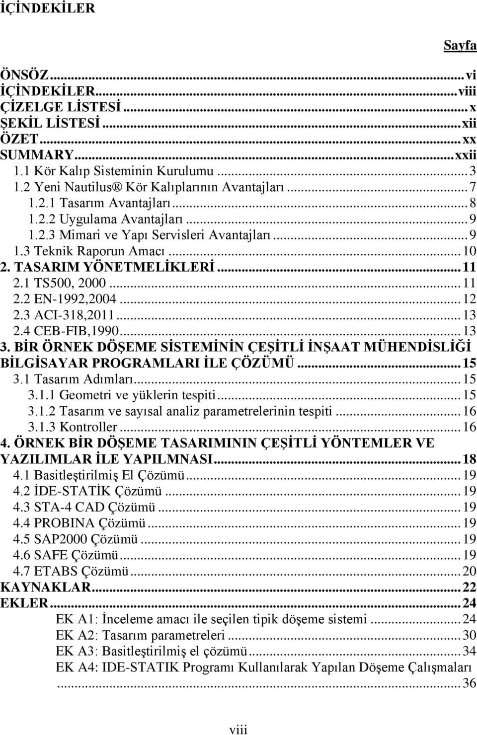 TASARIM YÖNETMELİKLERİ... 11 2.1 TS500, 2000... 11 2.2 EN-1992,2004... 12 2.3 ACI-318,2011... 13 2.4 CEB-FIB,1990... 13 3.