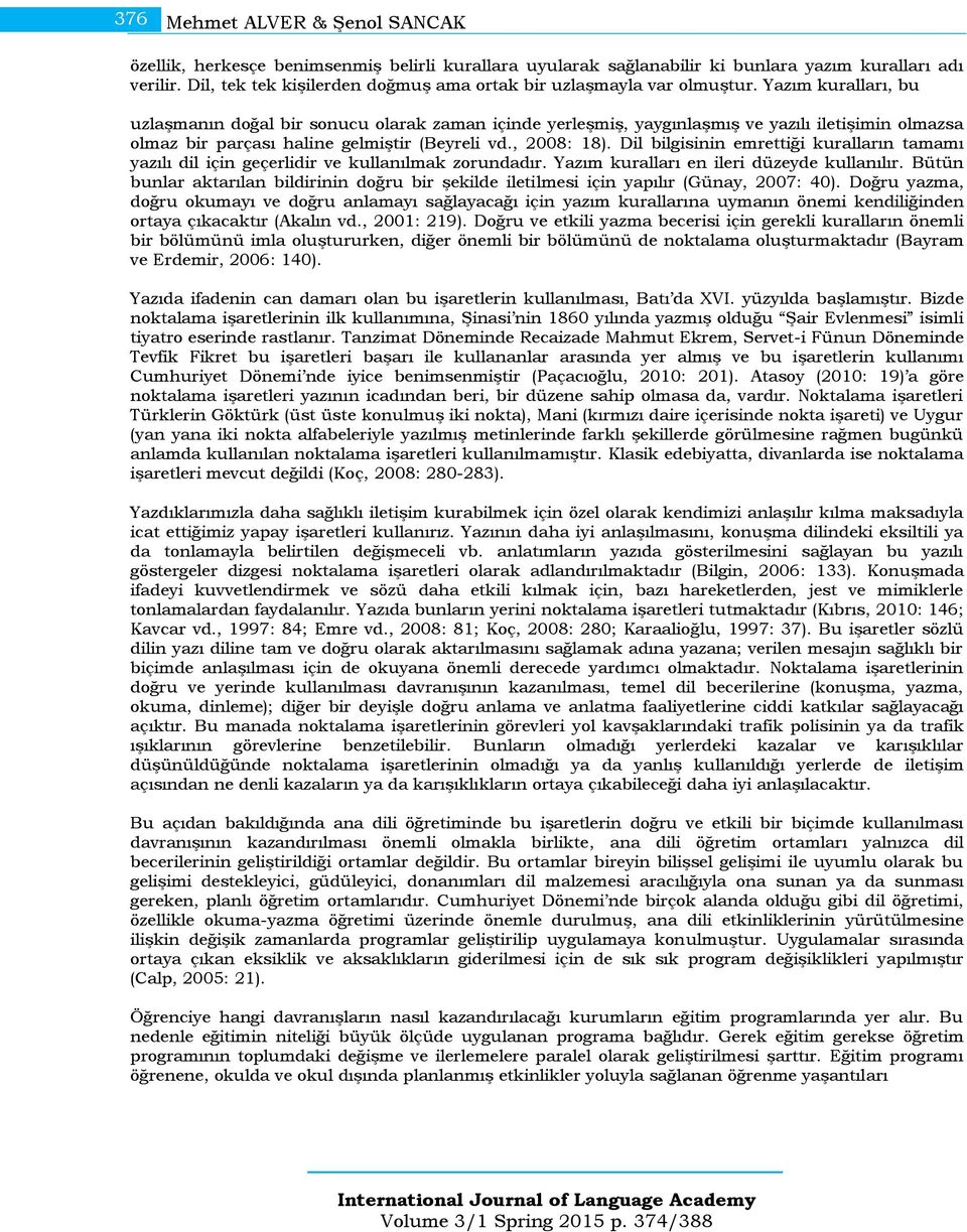 Yazım kuralları, bu uzlaşmanın doğal bir sonucu olarak zaman içinde yerleşmiş, yaygınlaşmış ve yazılı iletişimin olmazsa olmaz bir parçası haline gelmiştir (Beyreli vd., 2008: 18).