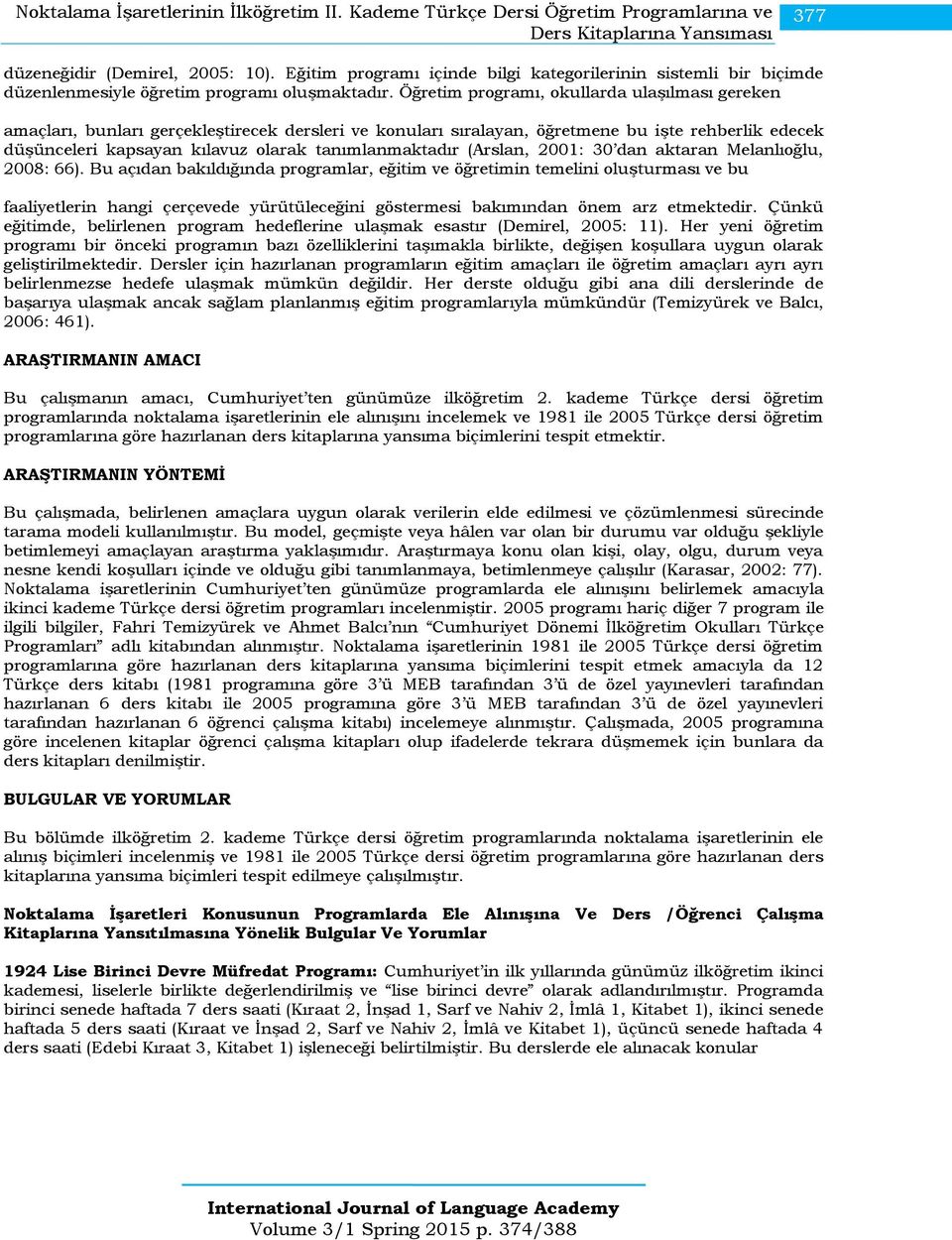 Öğretim programı, okullarda ulaşılması gereken amaçları, bunları gerçekleştirecek dersleri ve konuları sıralayan, öğretmene bu işte rehberlik edecek düşünceleri kapsayan kılavuz olarak