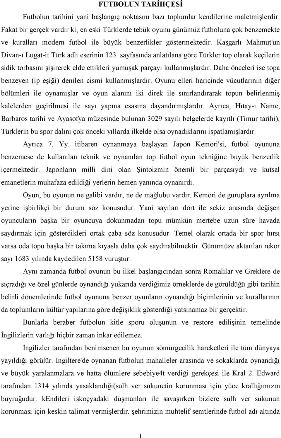 Kaşgarlı Mahmut'un Divan-ı Lugat-it Türk adlı eserinin 323. sayfasında anlatılana göre Türkler top olarak keçilerin sidik torbasını şişirerek elde ettikleri yumuşak parçayı kullanmışlardır.