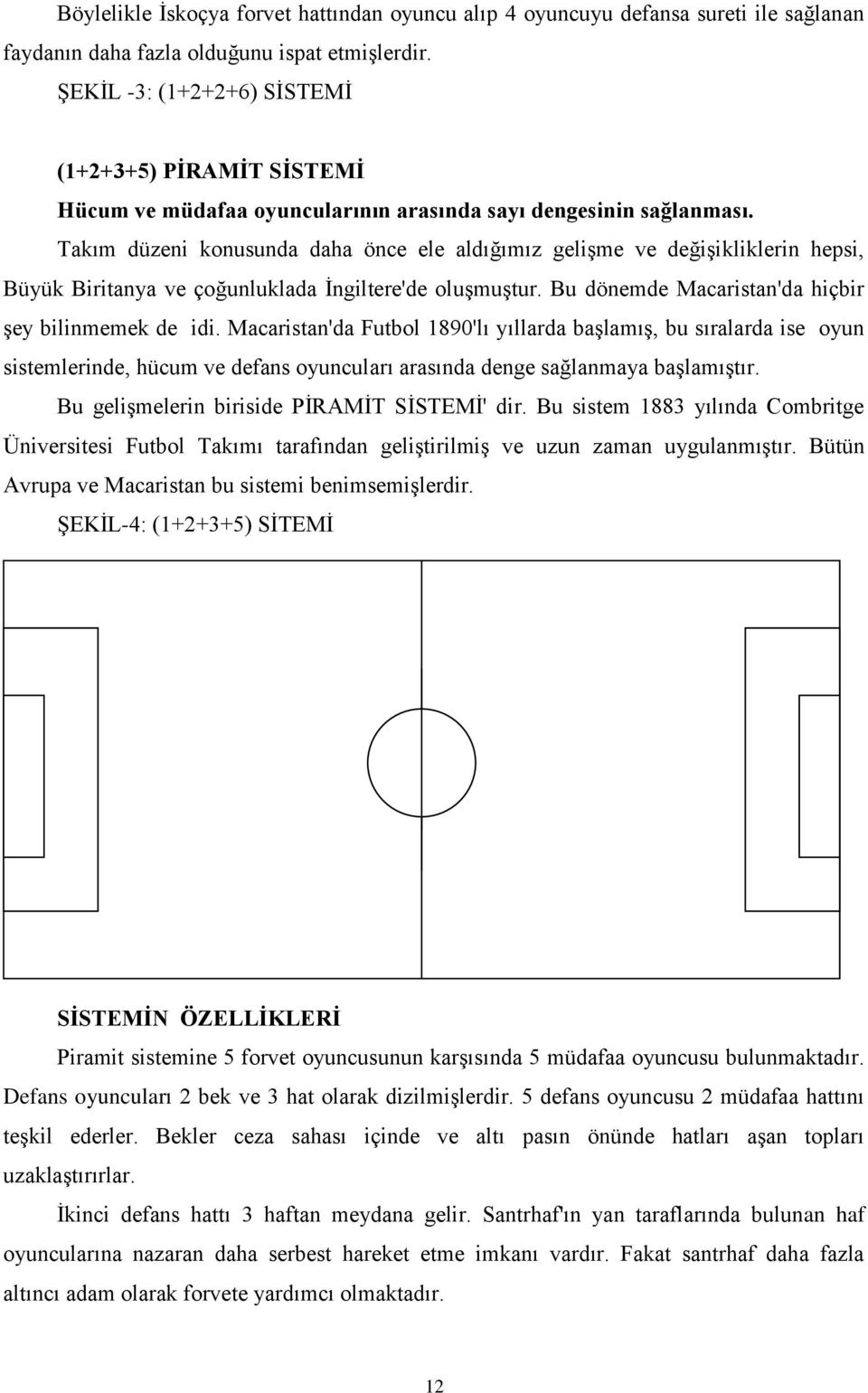 Takım düzeni konusunda daha önce ele aldığımız gelişme ve değişikliklerin hepsi, Büyük Biritanya ve çoğunluklada İngiltere'de oluşmuştur. Bu dönemde Macaristan'da hiçbir şey bilinmemek de idi.