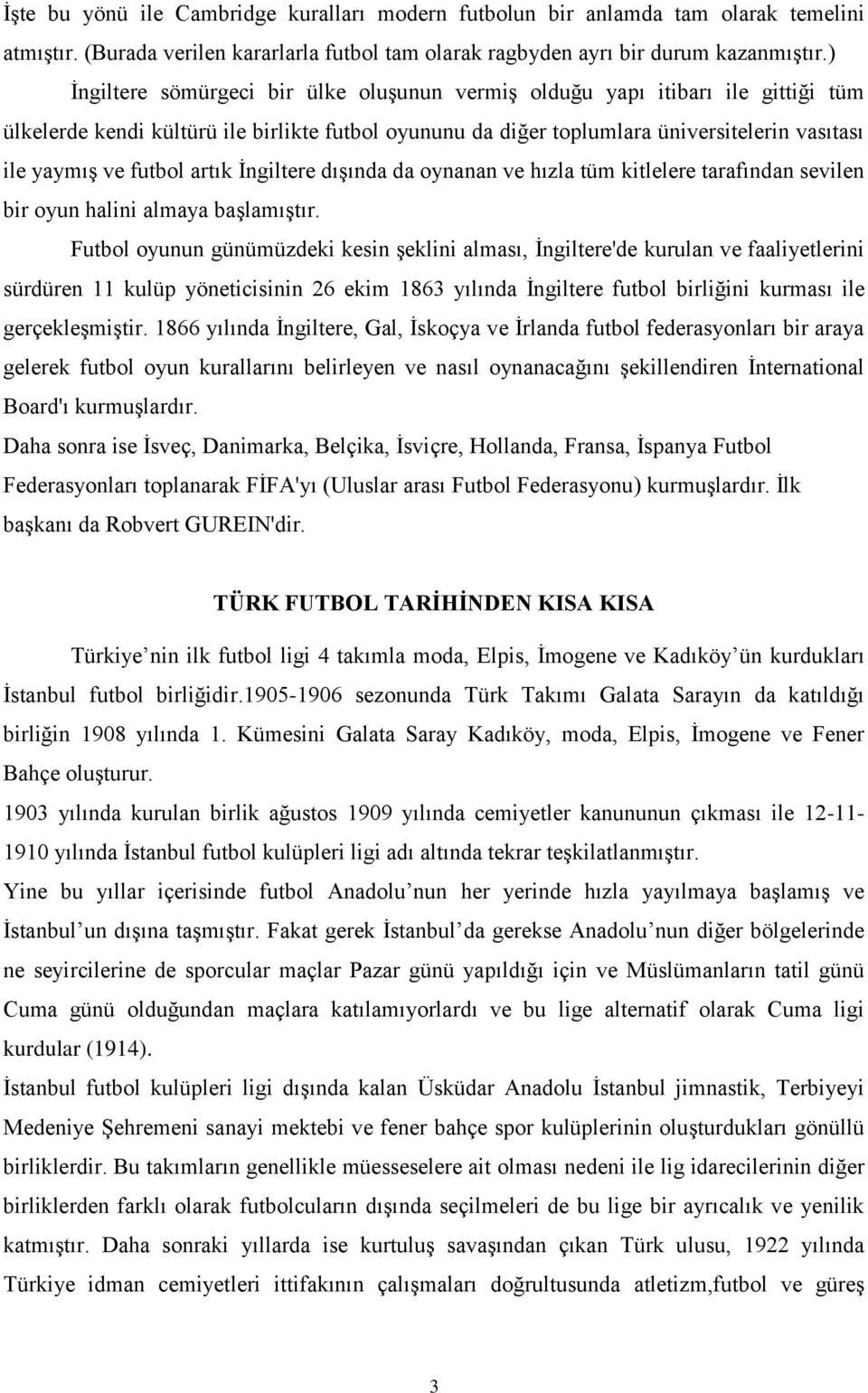 futbol artık İngiltere dışında da oynanan ve hızla tüm kitlelere tarafından sevilen bir oyun halini almaya başlamıştır.