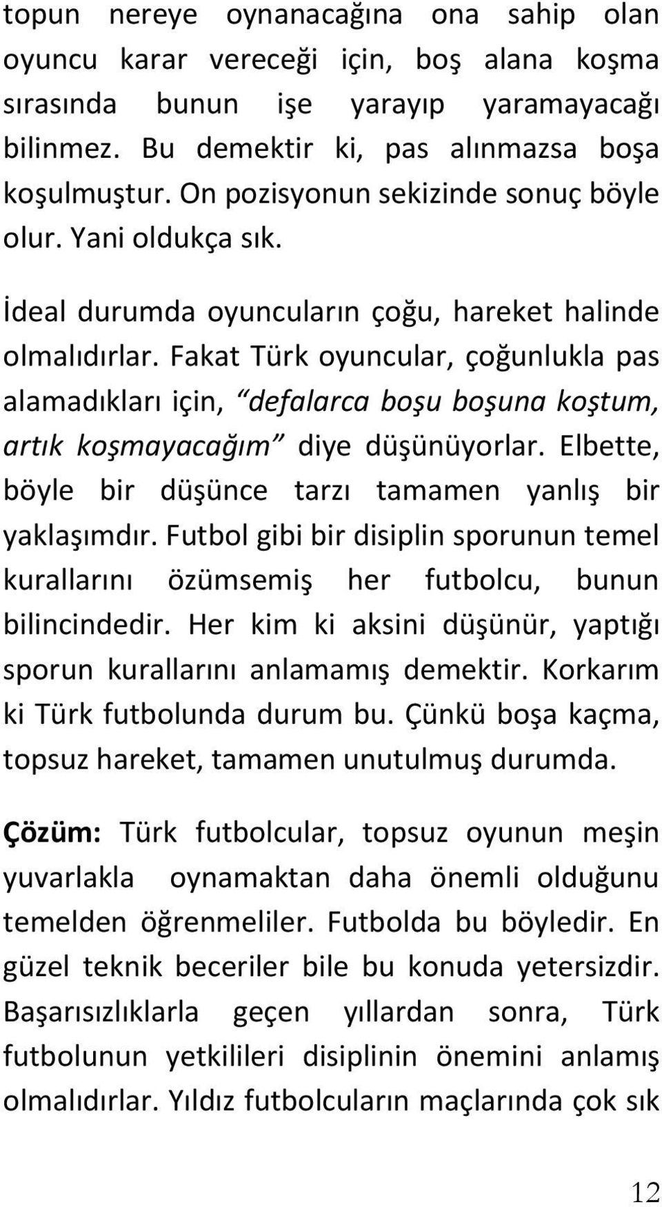 Fakat Türk oyuncular, çoğunlukla pas alamadıkları için, defalarca boşu boşuna koştum, artık koşmayacağım diye düşünüyorlar. Elbette, böyle bir düşünce tarzı tamamen yanlış bir yaklaşımdır.