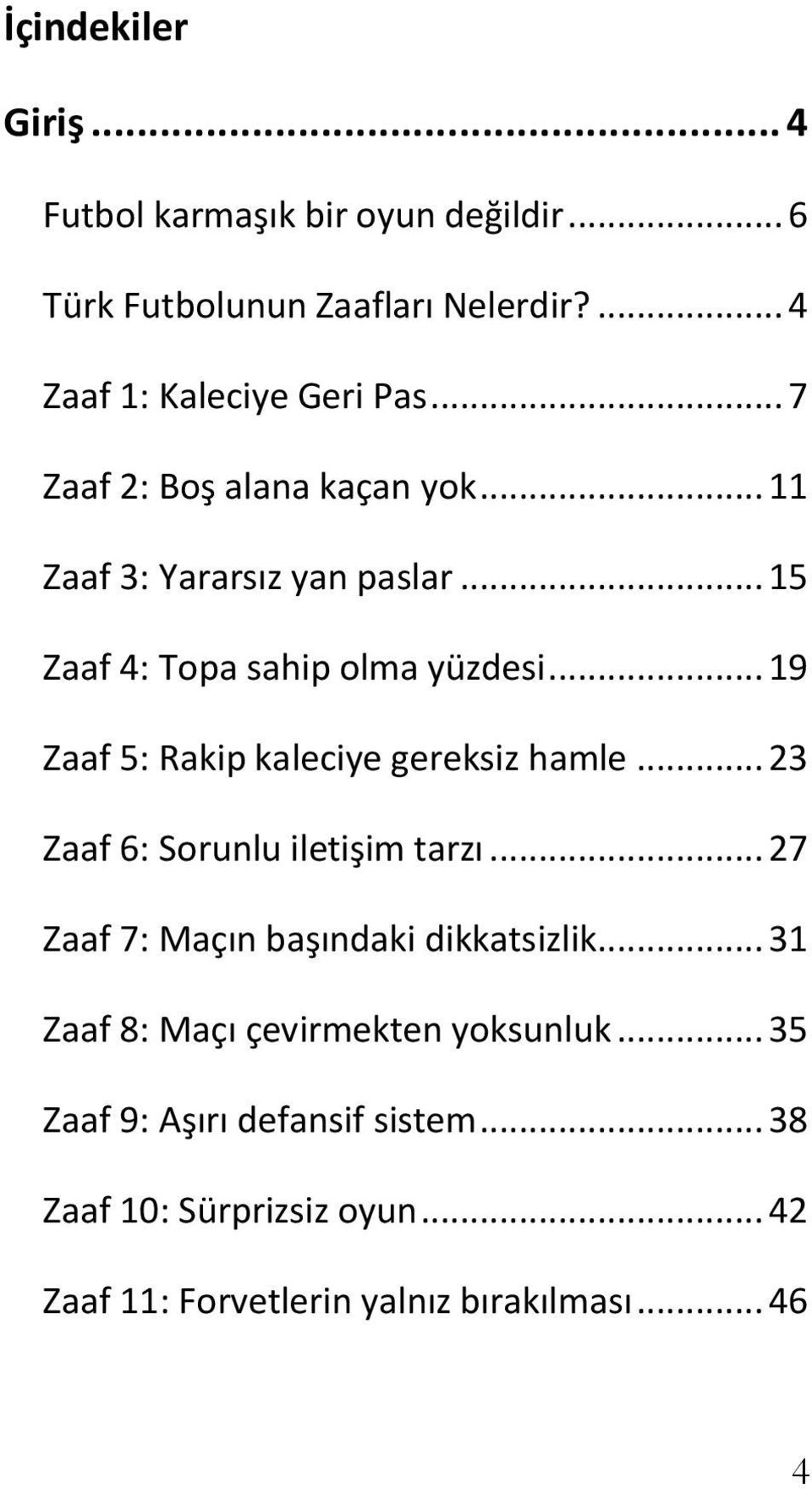 .. 19 Zaaf 5: Rakip kaleciye gereksiz hamle... 23 Zaaf 6: Sorunlu iletişim tarzı... 27 Zaaf 7: Maçın başındaki dikkatsizlik.