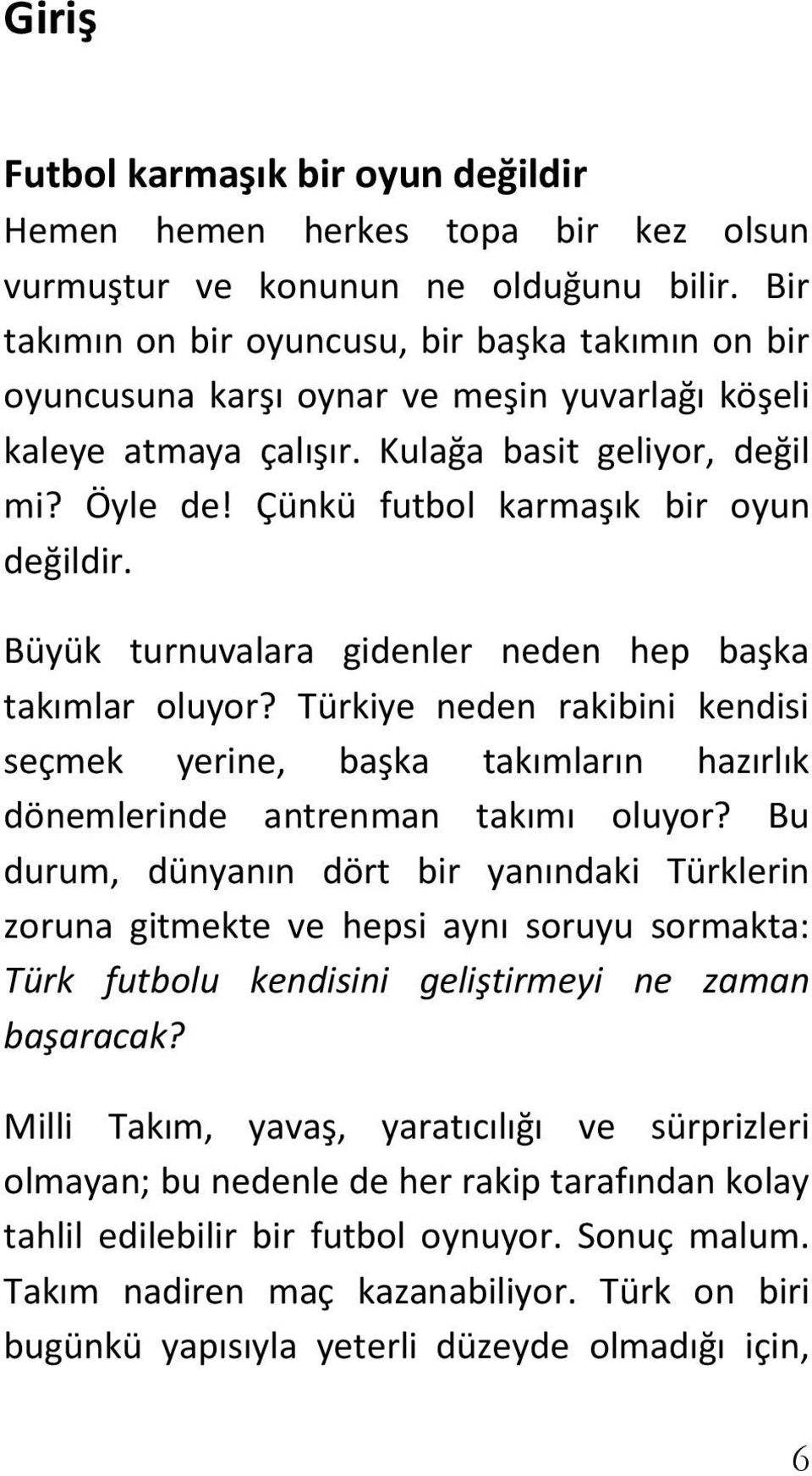 Çünkü futbol karmaşık bir oyun değildir. Büyük turnuvalara gidenler neden hep başka takımlar oluyor?