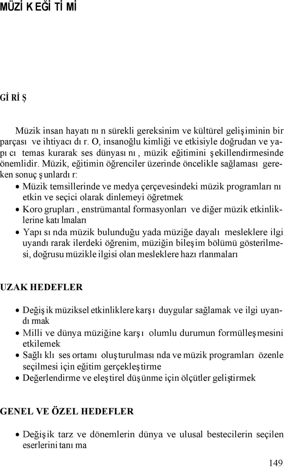 Müzik, eğitimin öğrenciler üzerinde öncelikle sağlaması gereken sonuç şunlardır: Müzik temsillerinde ve medya çerçevesindeki müzik programlarını etkin ve seçici olarak dinlemeyi öğretmek Koro