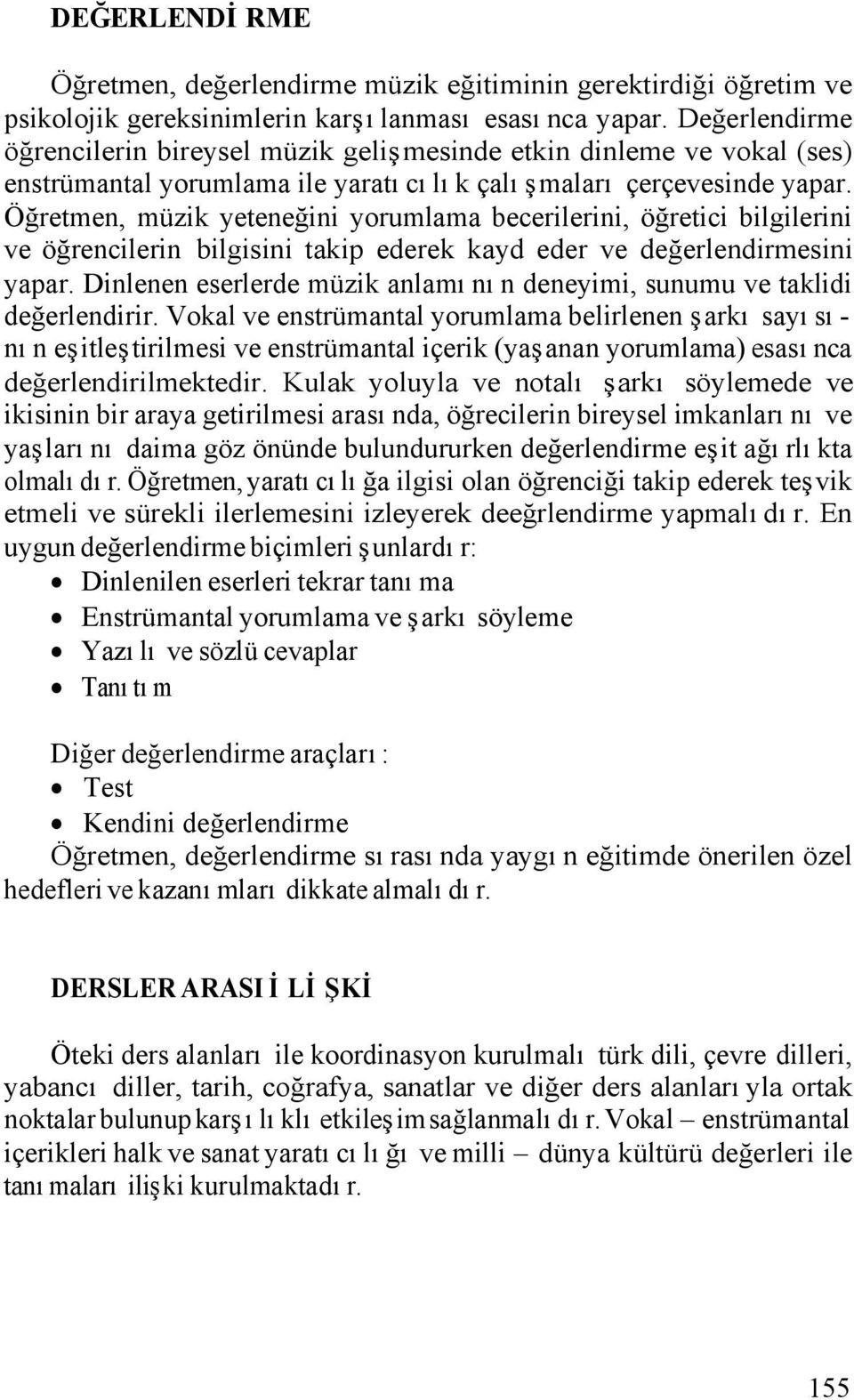 Öğretmen, müzik yeteneğini yorumlama becerilerini, öğretici bilgilerini ve öğrencilerin bilgisini takip ederek kayd eder ve değerlendirmesini yapar.