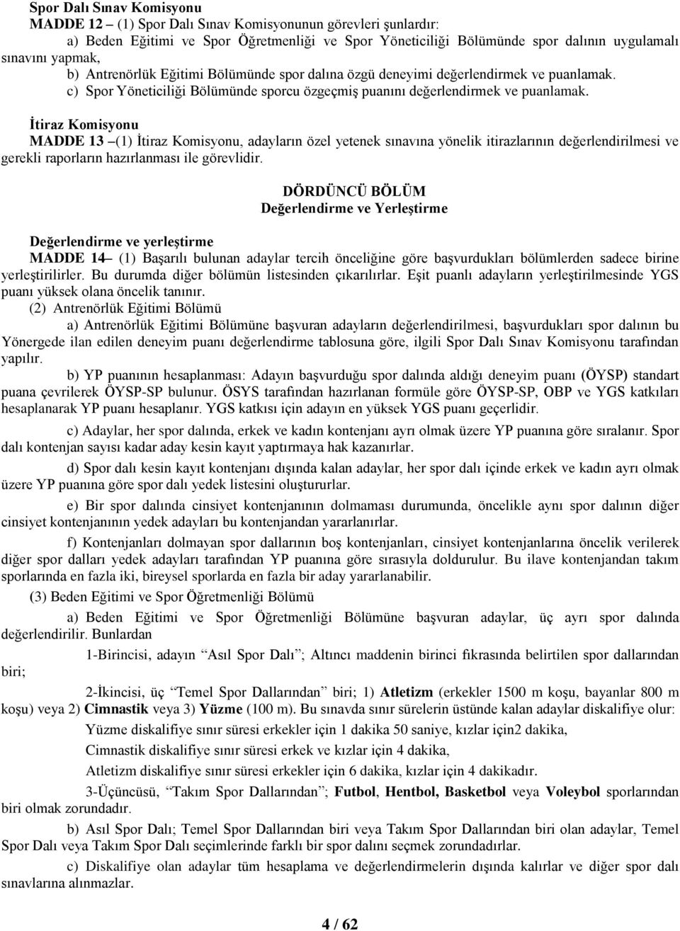 İtiraz Komisyonu MADDE 13 (1) İtiraz Komisyonu, adayların özel yetenek sınavına yönelik itirazlarının değerlendirilmesi ve gerekli raporların hazırlanması ile görevlidir.