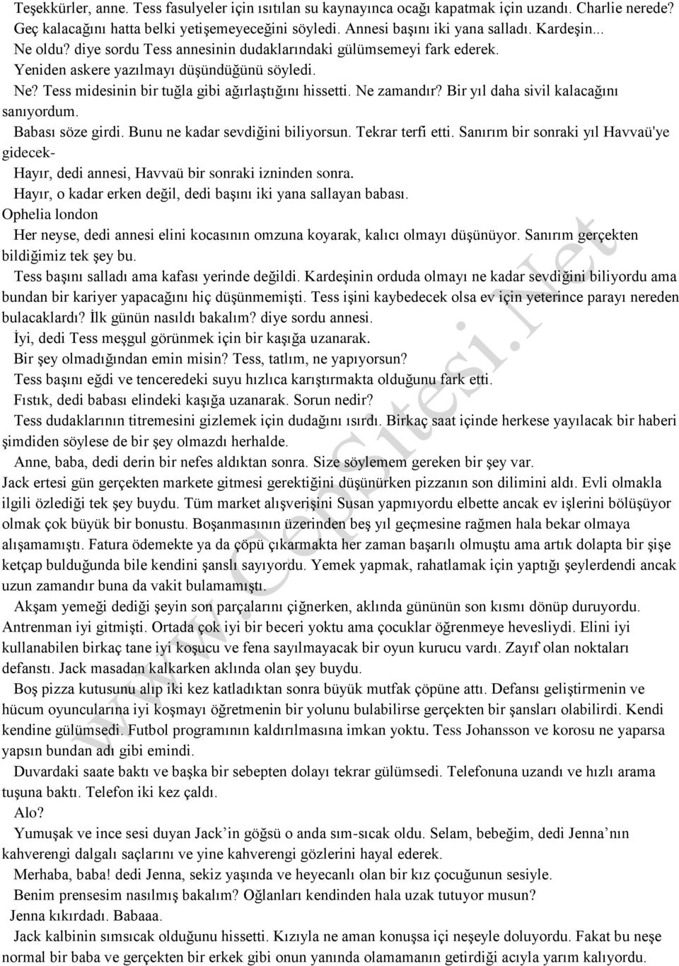 Ne zamandır? Bir yıl daha sivil kalacağını sanıyordum. Babası söze girdi. Bunu ne kadar sevdiğini biliyorsun. Tekrar terfi etti.