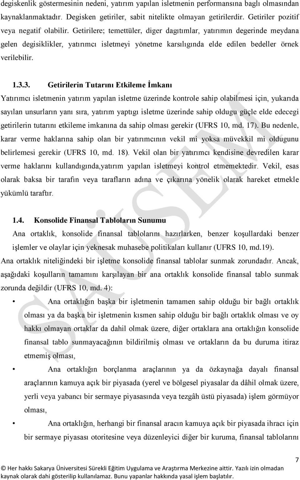 Getirilere; temettüler, diger dagıtımlar, yatırımın degerinde meydana gelen degisiklikler, yatırımcı isletmeyi yönetme karsılıgında elde edilen bedeller örnek verilebilir. 1.3.