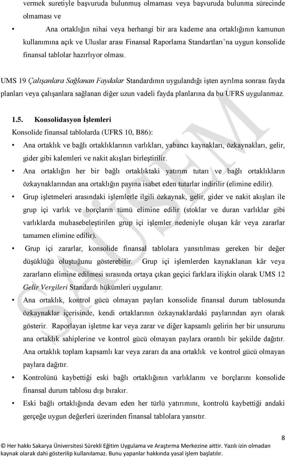 UMS 19 Çalışanlara Sağlanan Faydalar Standardının uygulandığı işten ayrılma sonrası fayda planları veya çalışanlara sağlanan diğer uzun vadeli fayda planlarına da bu UFRS uygulanmaz. 1.5.