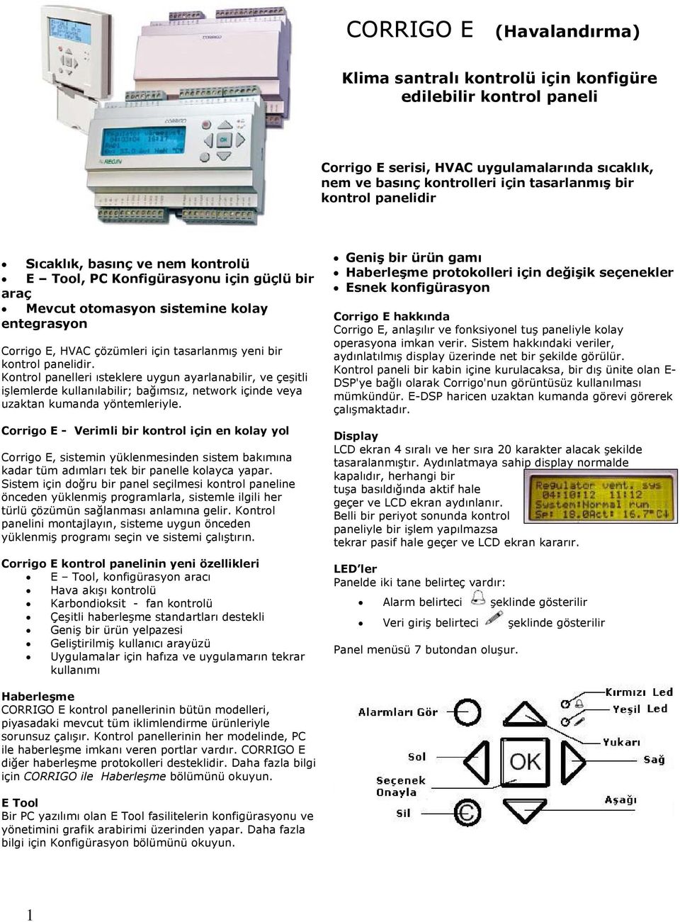 panelidir. Kontrol panelleri ısteklere uygun ayarlanabilir, ve çeşitli işlemlerde kullanılabilir; bağımsız, network içinde veya uzaktan kumanda yöntemleriyle.