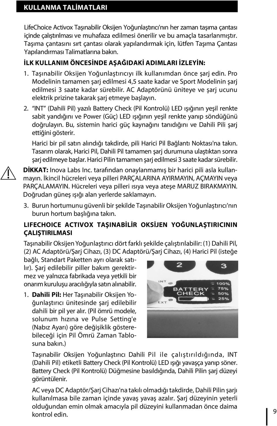 Taşınabilir Oksijen Yoğunlaştırıcıyı ilk kullanımdan önce şarj edin. Pro Modelinin tamamen şarj edilmesi 4,5 saate kadar ve Sport Modelinin şarj edilmesi 3 saate kadar sürebilir.