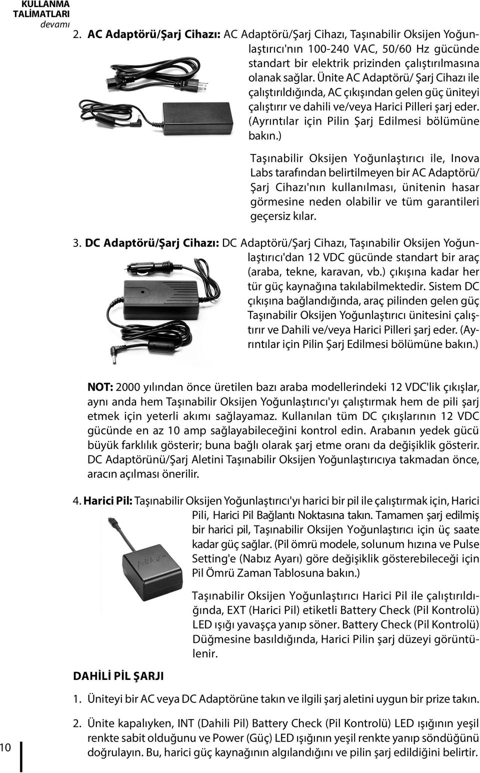 Ünite AC Adaptörü/ Şarj Cihazı ile çalıştırıldığında, AC çıkışından gelen güç üniteyi çalıştırır ve dahili ve/veya Harici Pilleri şarj eder. (Ayrıntılar için Pilin Şarj Edilmesi bölümüne bakın.