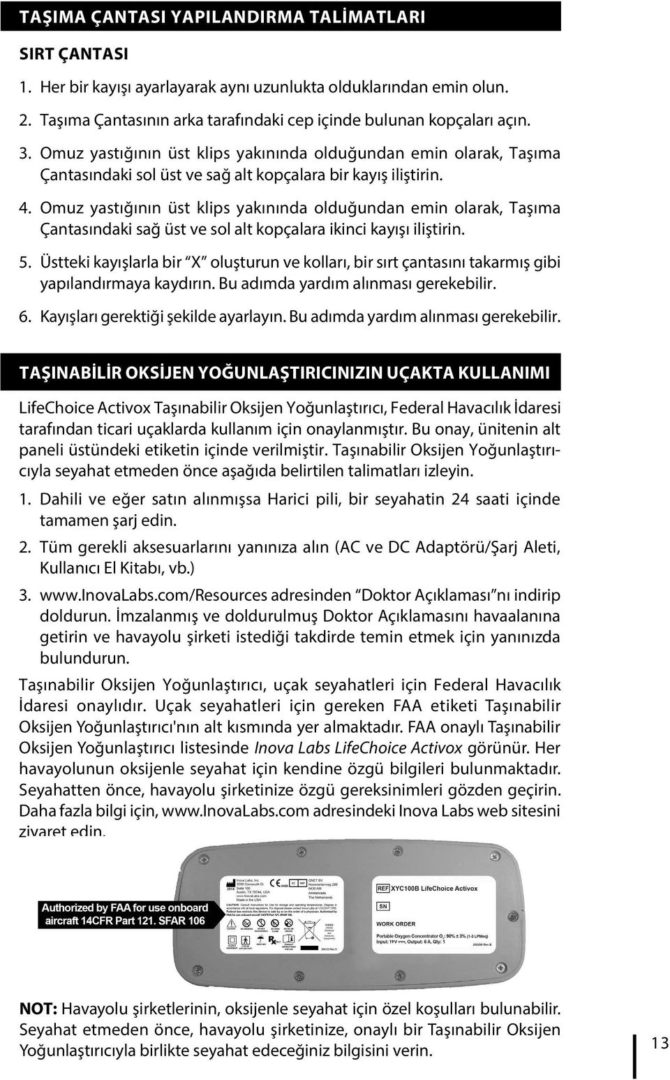 Omuz yastığının üst klips yakınında olduğundan emin olarak, Taşıma Çantasındaki sağ üst ve sol alt kopçalara ikinci kayışı iliştirin. 5.