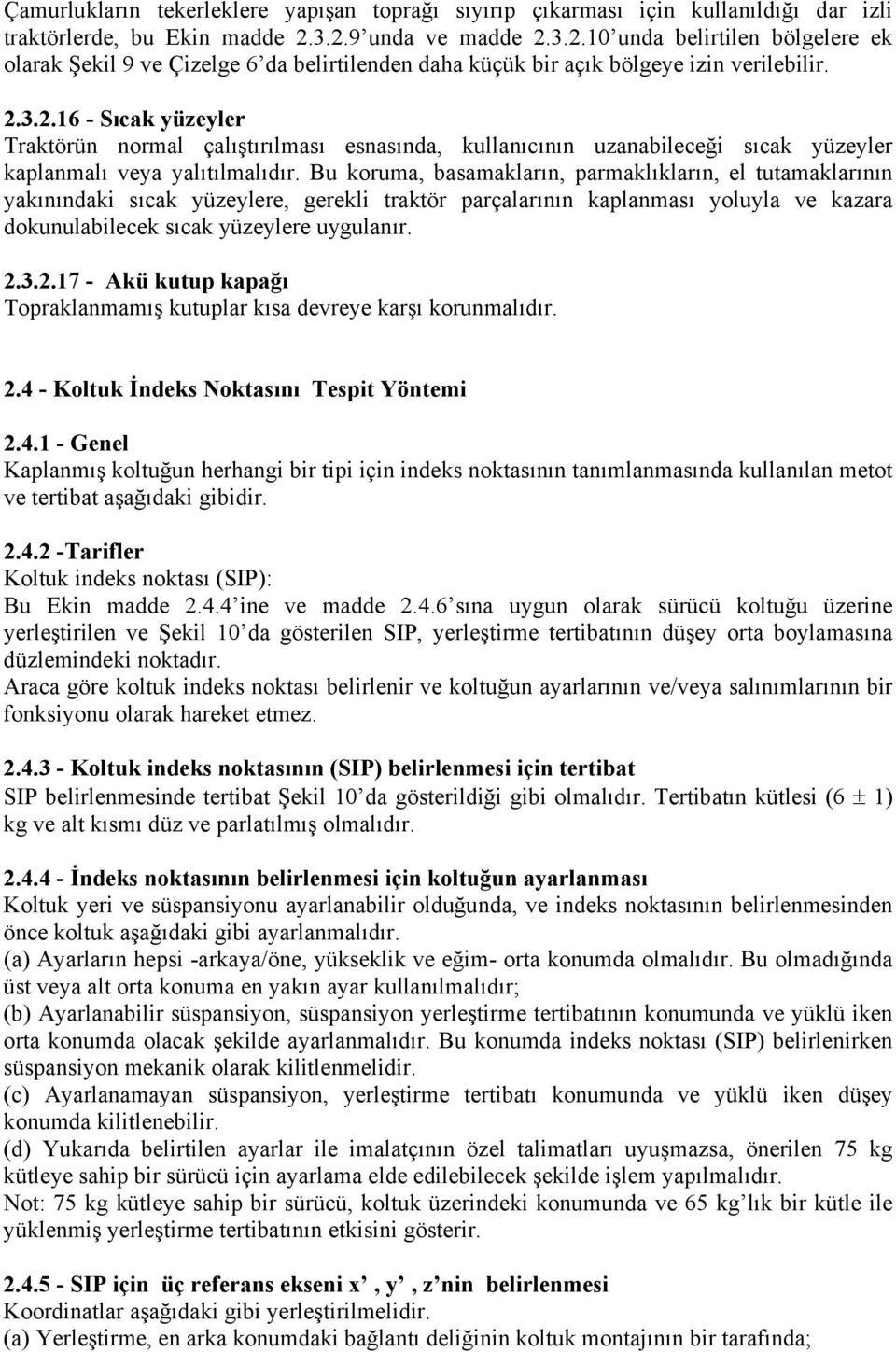 Bu koruma, basamakların, parmaklıkların, el tutamaklarının yakınındaki sıcak yüzeylere, gerekli traktör parçalarının kaplanması yoluyla ve kazara dokunulabilecek sıcak yüzeylere uygulanır. 2.