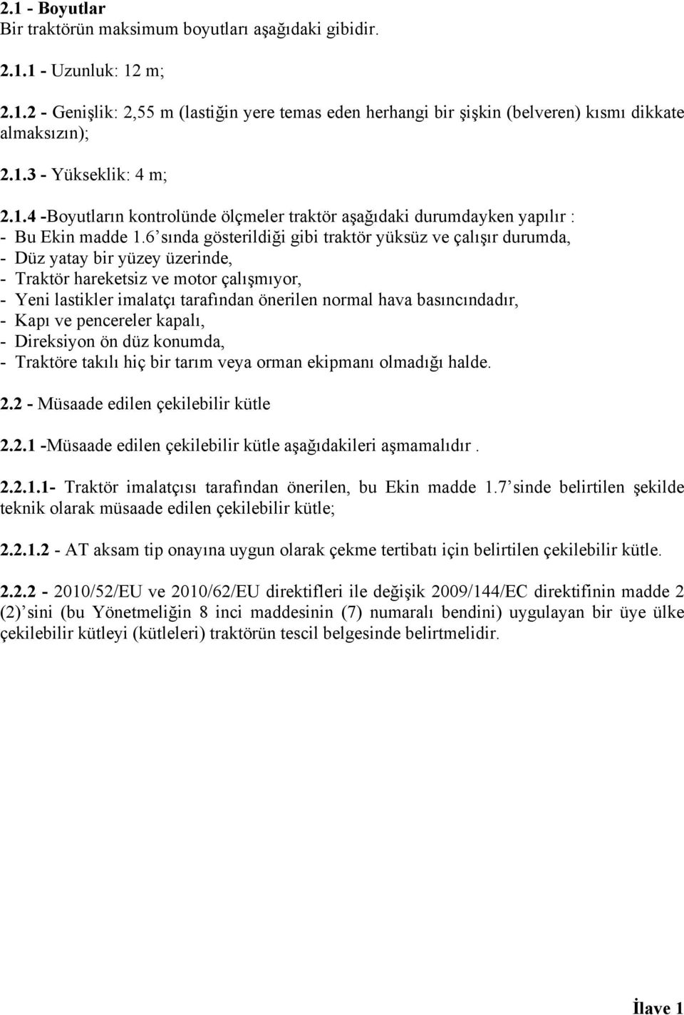 6 sında gösterildiği gibi traktör yüksüz ve çalışır durumda, - Düz yatay bir yüzey üzerinde, - Traktör hareketsiz ve motor çalışmıyor, - Yeni lastikler imalatçı tarafından önerilen normal hava