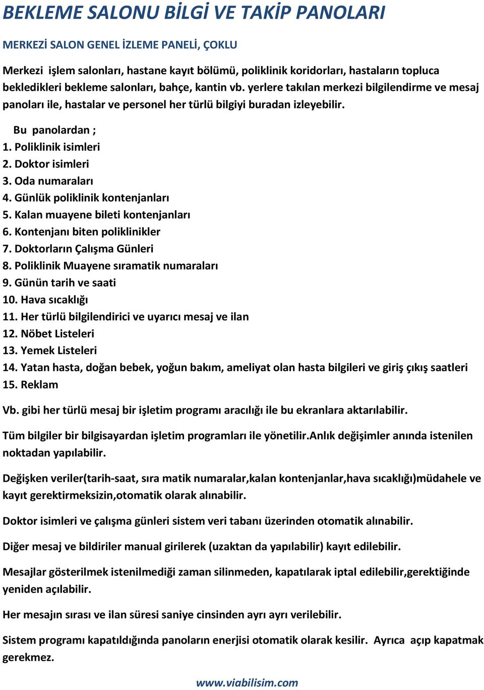 Doktor isimleri 3. Oda numaraları 4. Günlük poliklinik kontenjanları 5. Kalan muayene bileti kontenjanları 6. Kontenjanı biten poliklinikler 7. Doktorların Çalışma Günleri 8.