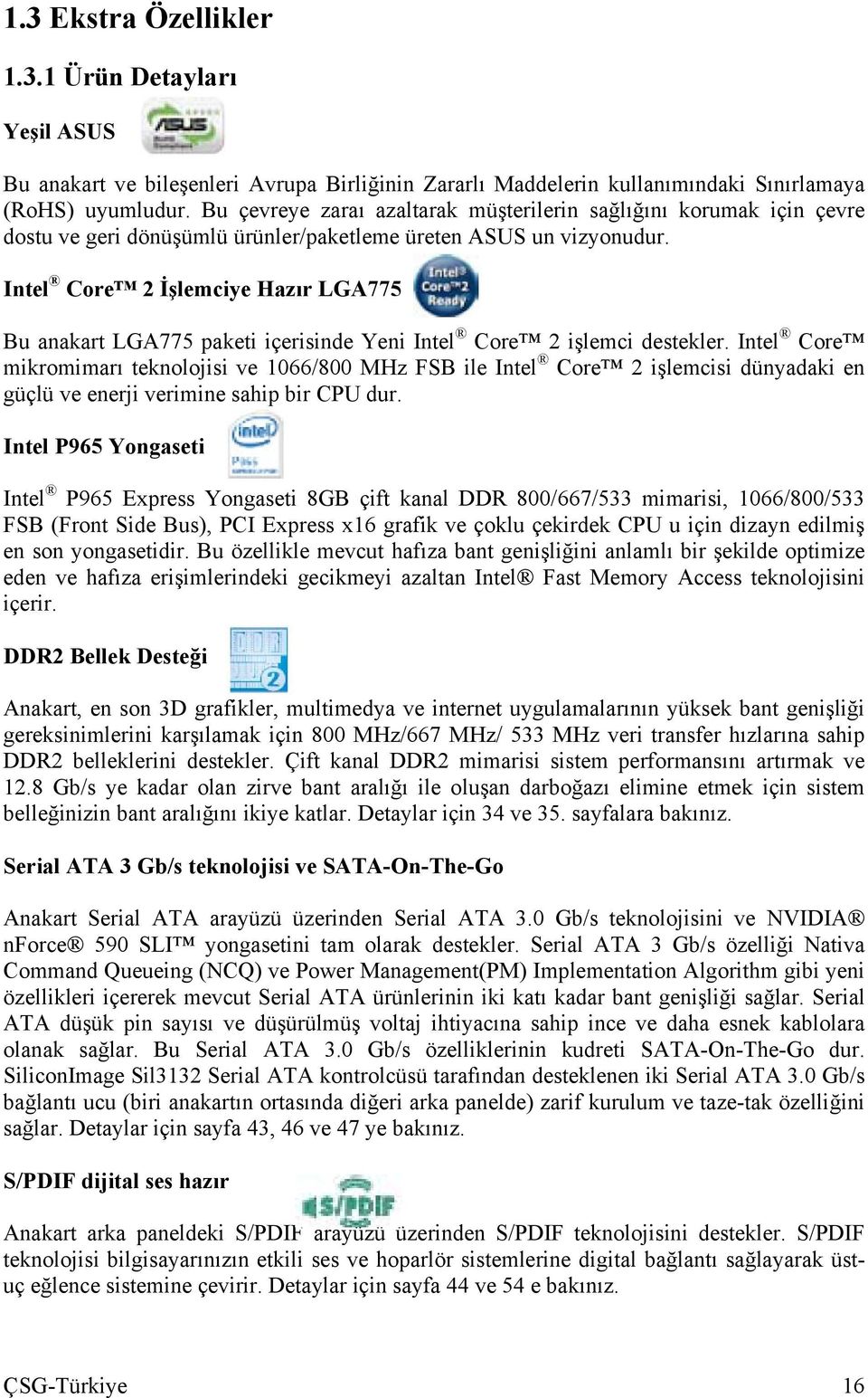 Intel Core 2 İşlemciye Hazır LGA775 Bu anakart LGA775 paketi içerisinde Yeni Intel Core 2 işlemci destekler.