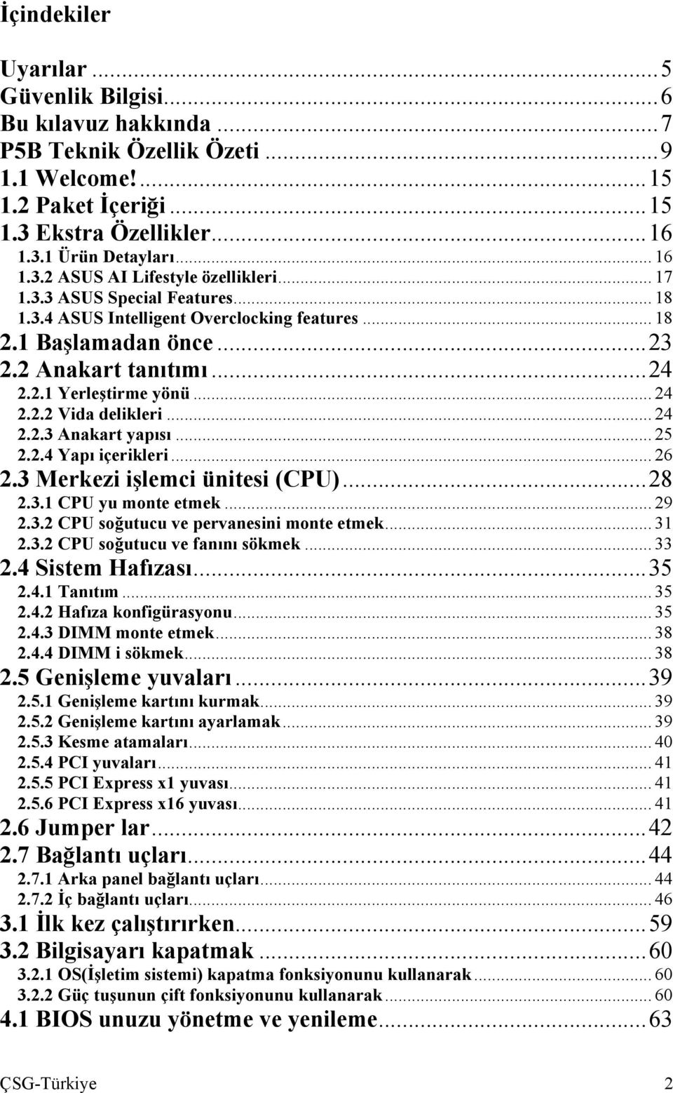 .. 25 2.2.4 Yapı içerikleri... 26 2.3 Merkezi işlemci ünitesi (CPU)...28 2.3.1 CPU yu monte etmek... 29 2.3.2 CPU soğutucu ve pervanesini monte etmek... 31 2.3.2 CPU soğutucu ve fanını sökmek... 33 2.