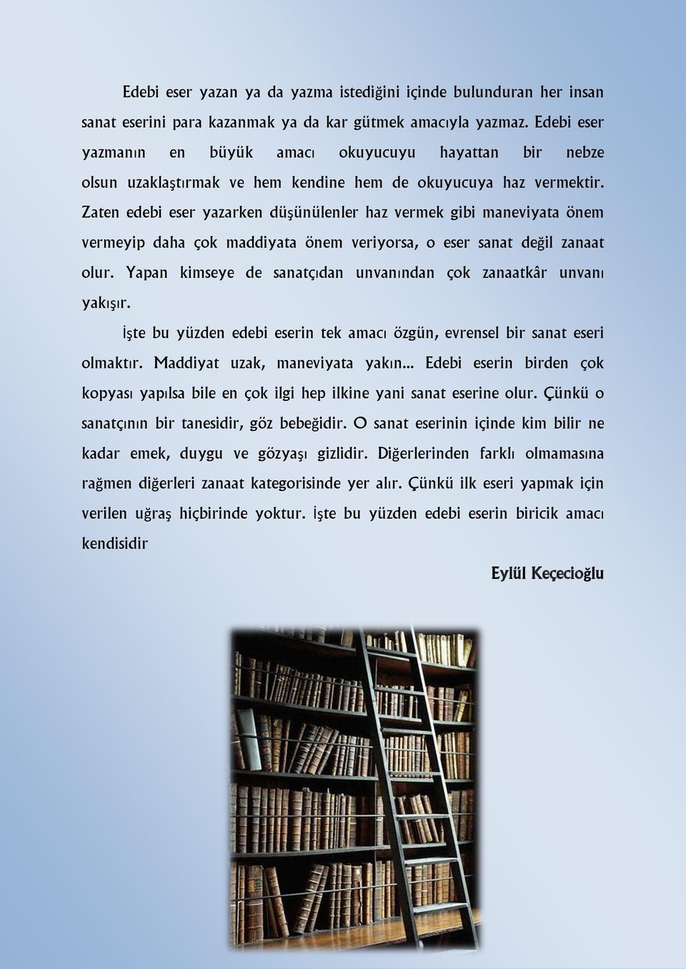 Zaten edebi eser yazarken düşünülenler haz vermek gibi maneviyata önem vermeyip daha çok maddiyata önem veriyorsa, o eser sanat değil zanaat olur.