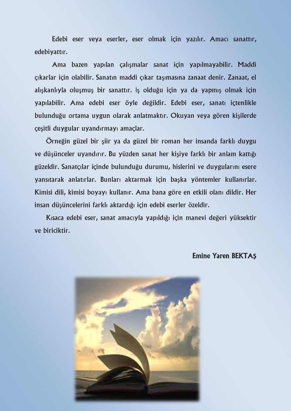 Edebi eser, sanatı içtenlikle bulunduğu ortama uygun olarak anlatmaktır. Okuyan veya gören kişilerde çeşitli duygular uyandırmayı amaçlar.