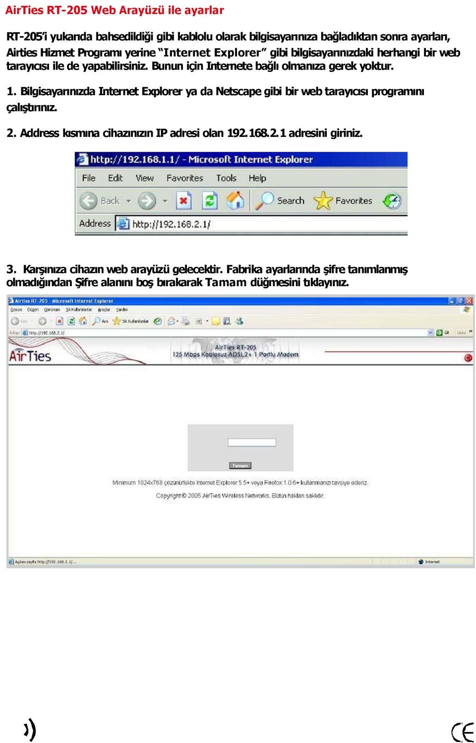 Bilgisayar n zda Internet Explorer ya da Netscape gibi bir web taray c s program n çal şt r n z. 2. Address k sm na cihaz n z n IP adresi olan 192.168.2.1 adresini giriniz.