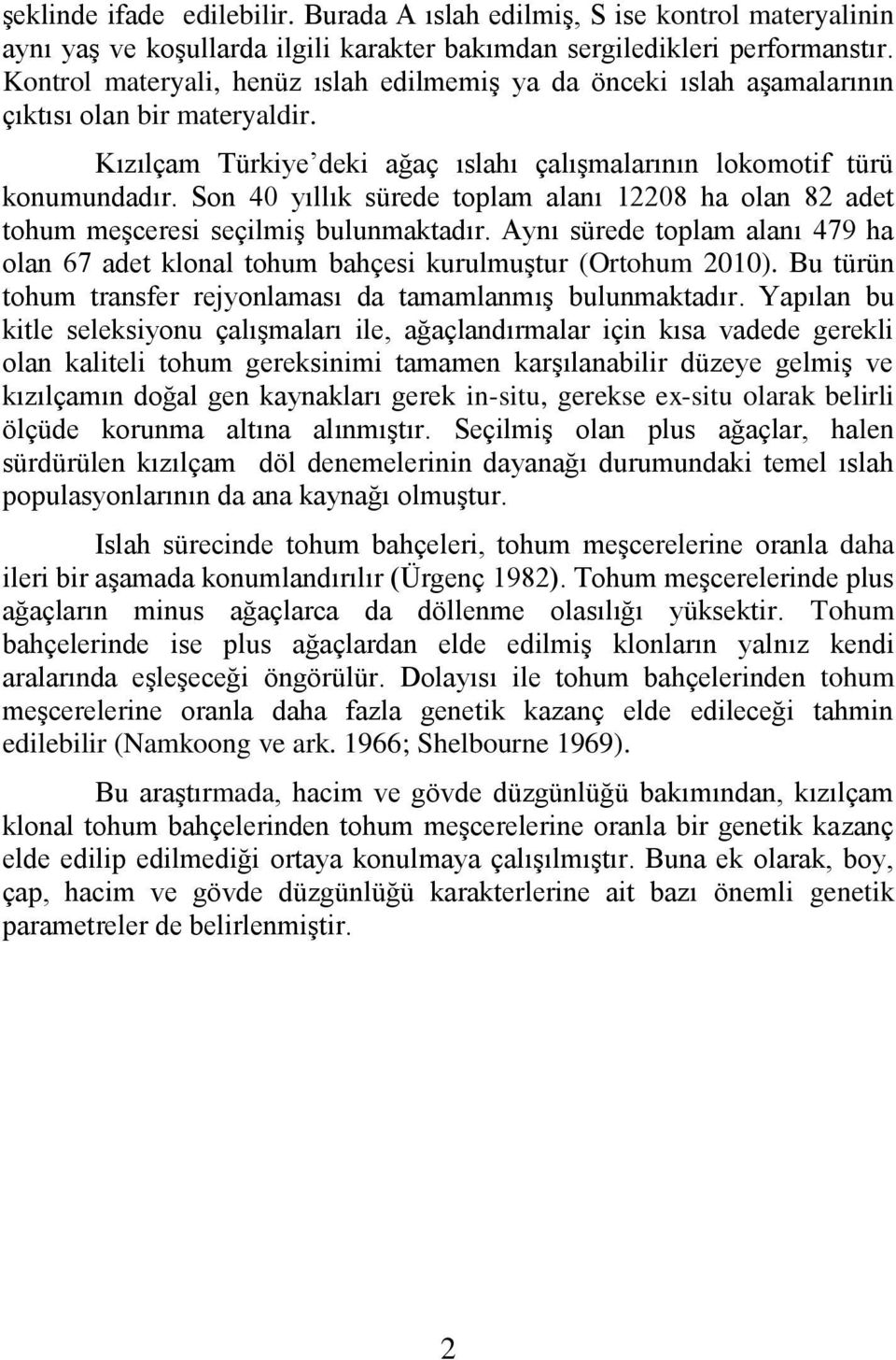 Son 40 yıllık sürede toplam alanı 12208 ha olan 82 adet tohum meşceresi seçilmiş bulunmaktadır. Aynı sürede toplam alanı 479 ha olan 67 adet klonal tohum bahçesi kurulmuştur (Ortohum 2010).