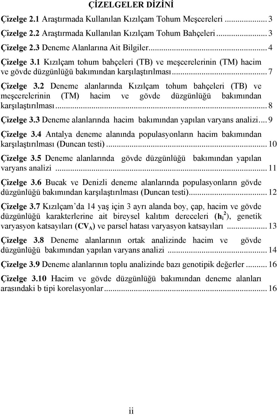 2 Deneme alanlarında Kızılçam tohum bahçeleri (TB) ve meşcerelerinin (TM) hacim ve gövde düzgünlüğü bakımından karşılaştırılması... 8 Çizelge 3.