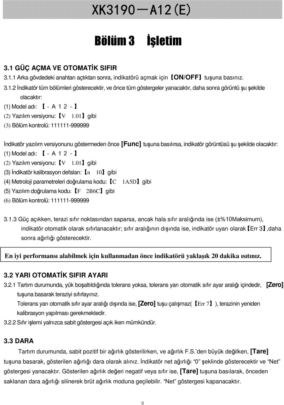 01gibi (3) ndikatör kalibrasyon defaları:n 10gibi (4) Metroloji parametreleri dorulama kodu:c 1A5Dgibi (5) Yazılım dorulama kodu:f 2B6Cgibi (6) Bölüm kontrolü: 111111-999999 3.1.3 Güç açıkken, terazi