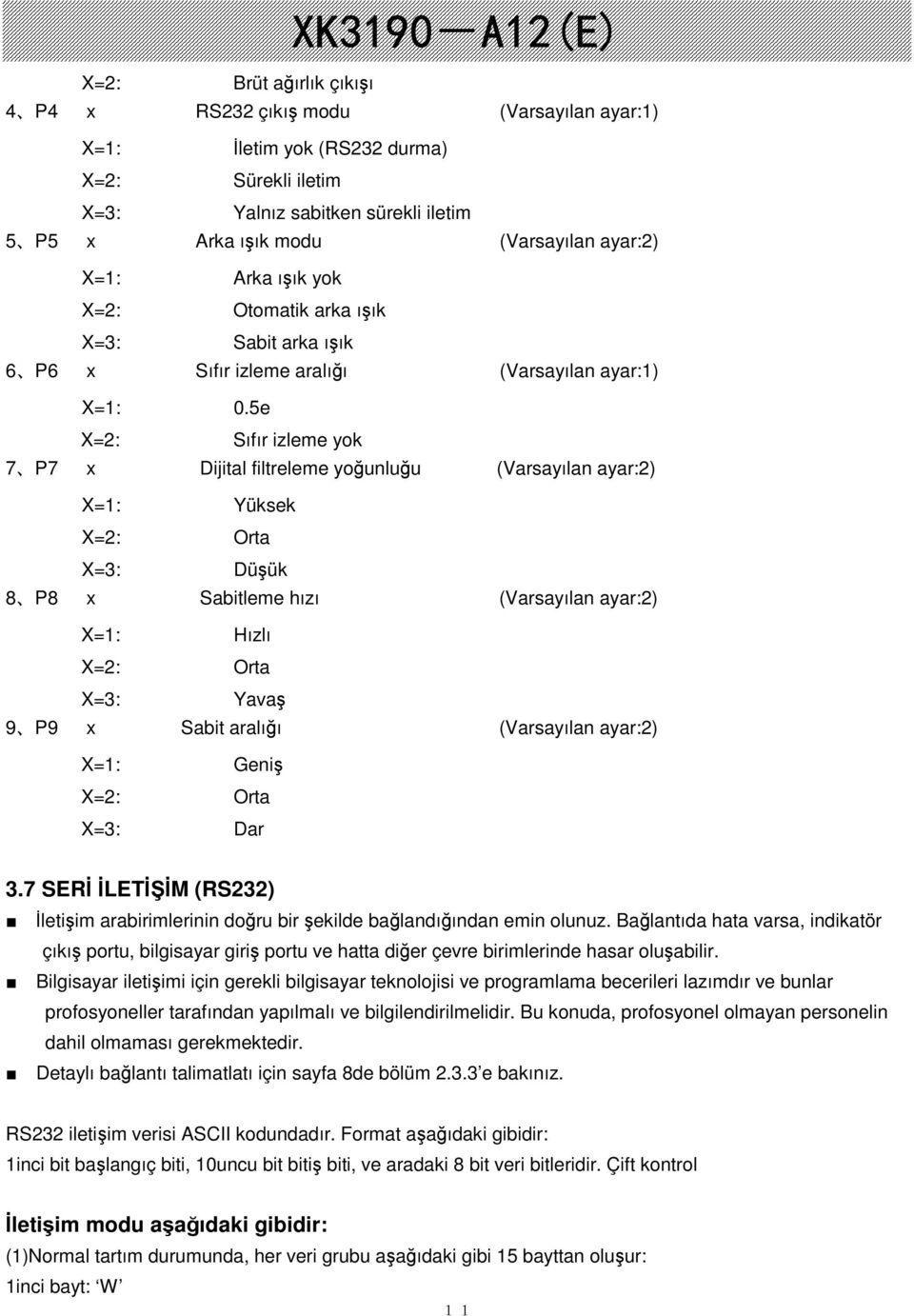 5e X=2: Sıfır izleme yok 7P7 x Dijital filtreleme younluu (Varsayılan ayar:2) X=1: Yüksek X=2: Orta X=3: Düük 8P8 x Sabitleme hızı (Varsayılan ayar:2) X=1: Hızlı X=2: Orta X=3: Yava 9P9 x Sabit