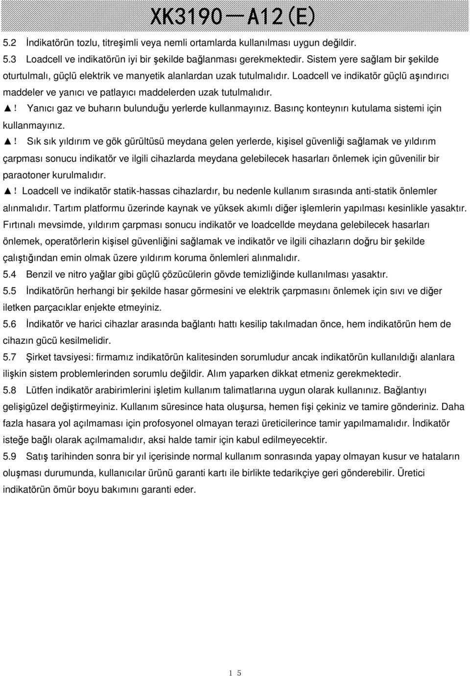 C Yanıcı gaz ve buharın bulunduu yerlerde kullanmayınız. Basınç konteynırı kutulama sistemi için kullanmayınız.