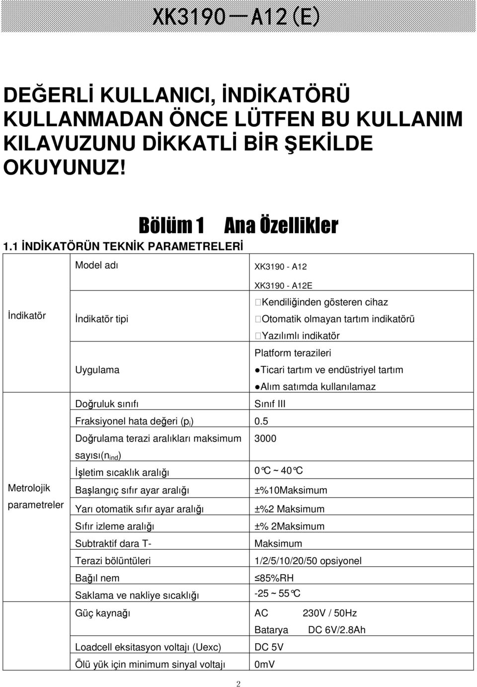 Platform terazileri Uygulama Ticari tartım ve endüstriyel tartım Alım satımda kullanılamaz Doruluk sınıfı Sınıf III Fraksiyonel hata deeri (p i ) 0.