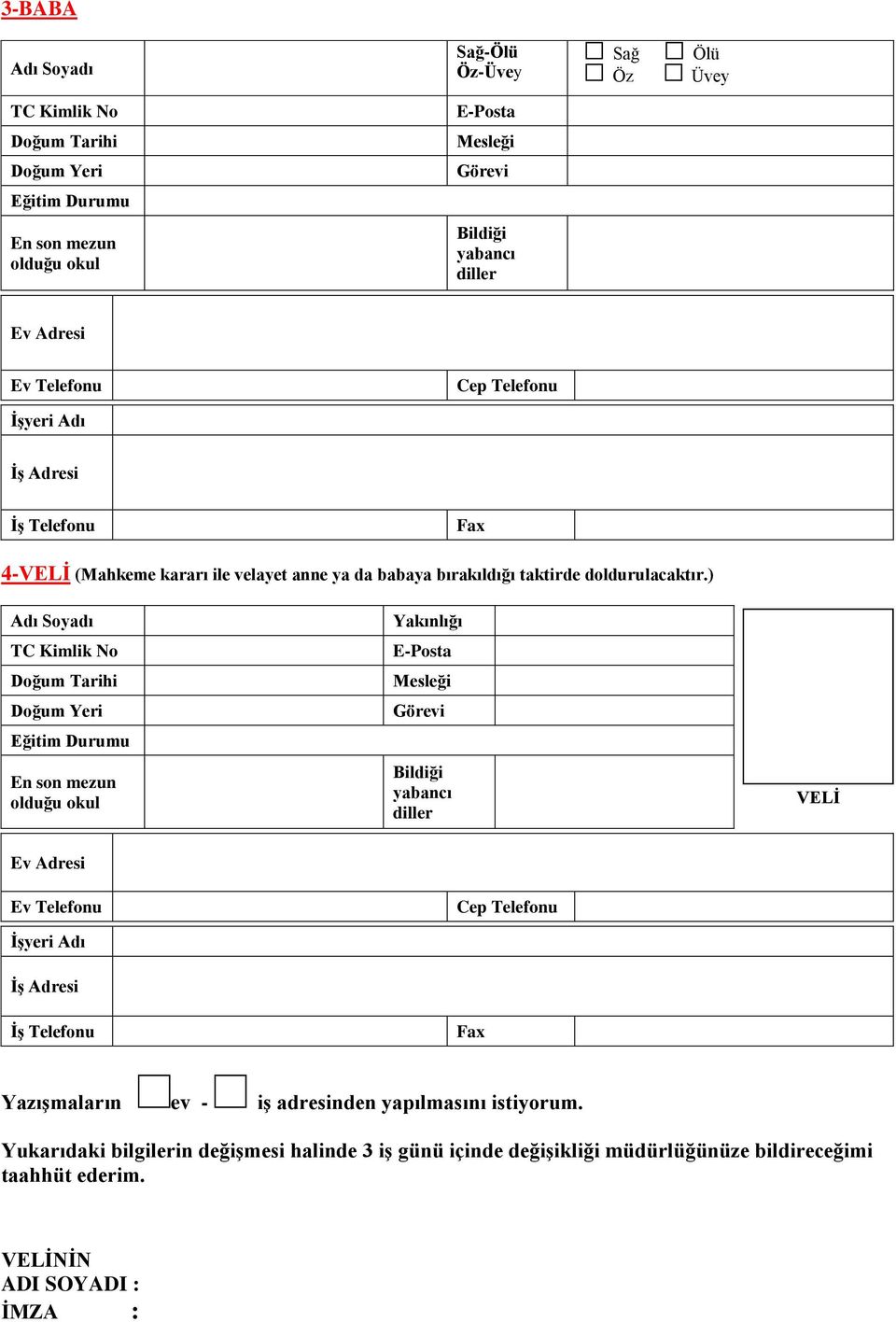 ) TC Kimlik No Doğum Tarihi Doğum Yeri Eğitim Durumu En son mezun olduğu okul Yakınlığı E-Posta Görevi Bildiği yabancı diller VELİ Ev Adresi İşyeri Adı İş