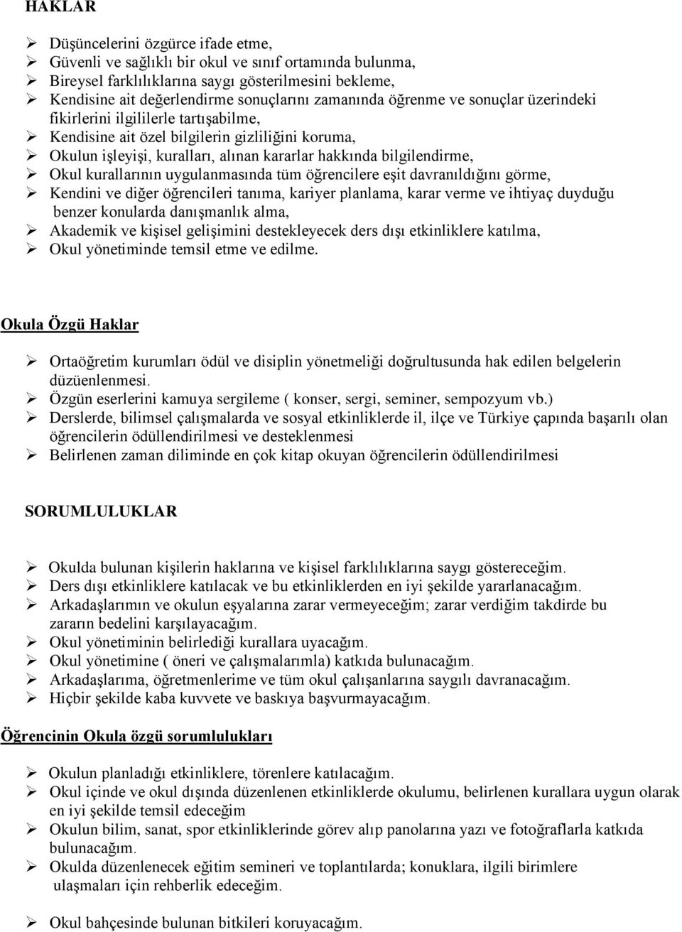 Okul kurallarının uygulanmasında tüm öğrencilere eşit davranıldığını görme, Kendini ve diğer öğrencileri tanıma, kariyer planlama, karar verme ve ihtiyaç duyduğu benzer konularda danışmanlık alma,