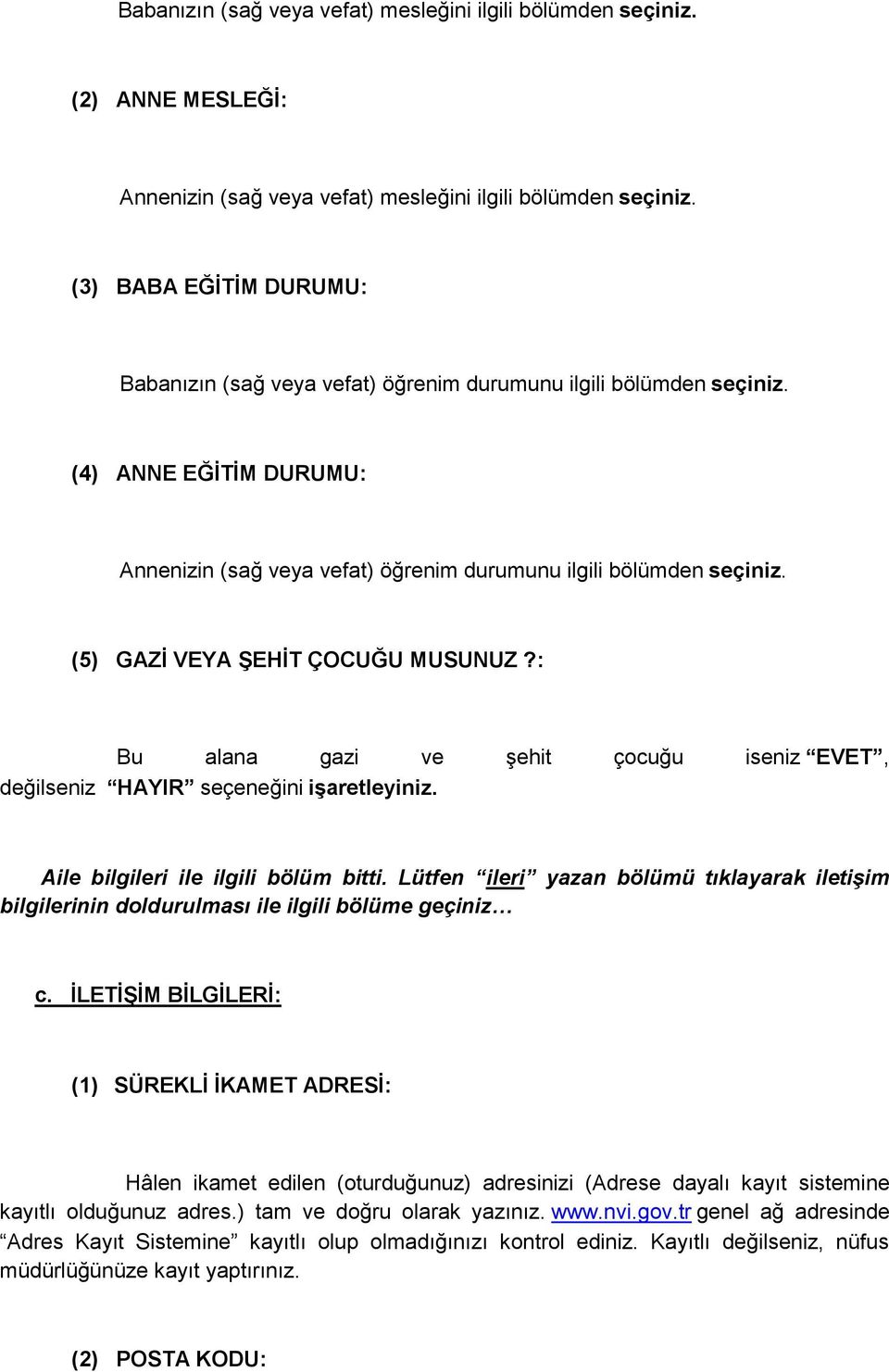 (5) GAZĠ VEYA ġehġt ÇOCUĞU MUSUNUZ?: Bu alana gazi ve şehit çocuğu iseniz EVET, değilseniz HAYIR seçeneğini iģaretleyiniz. Aile bilgileri ile ilgili bölüm bitti.