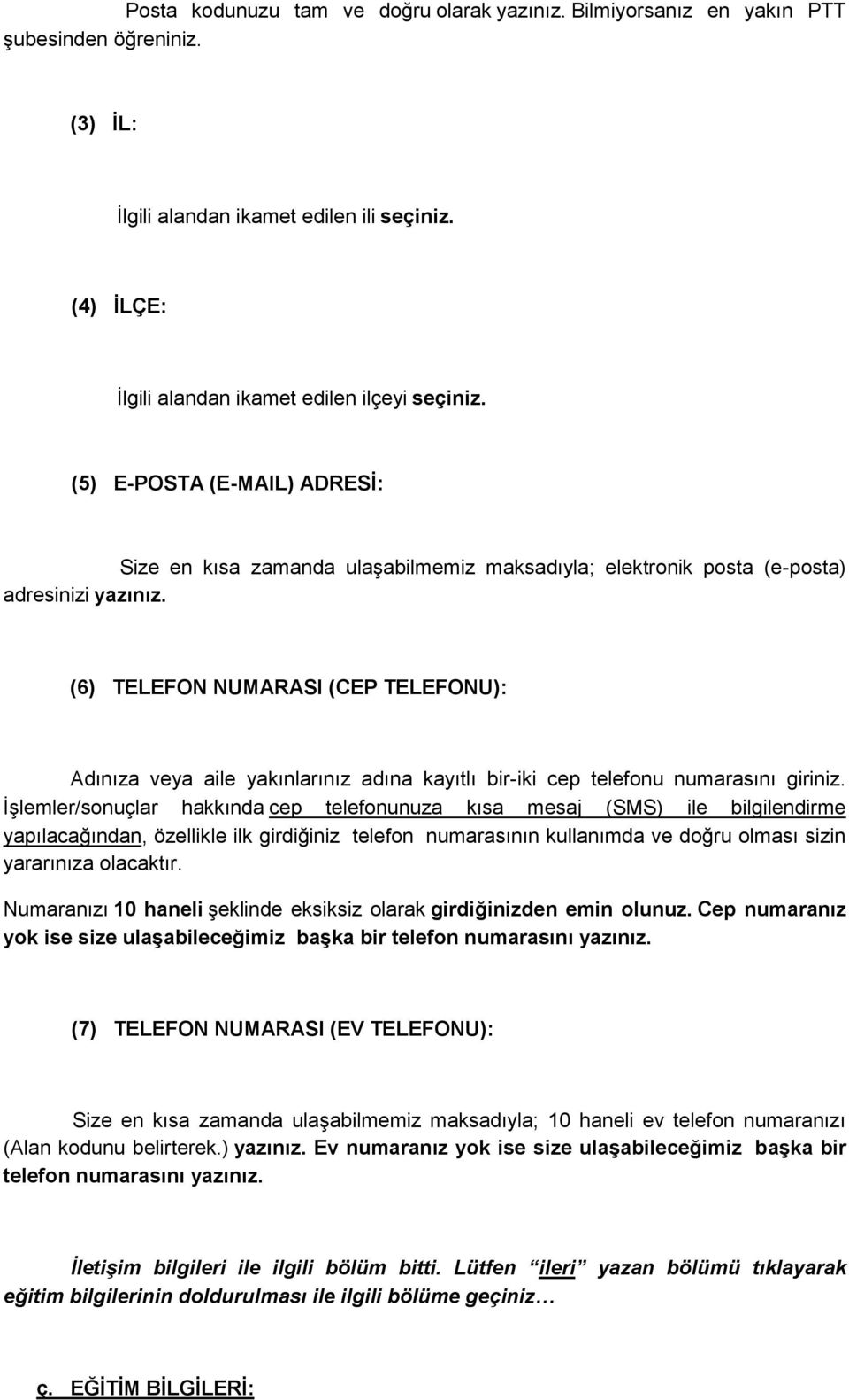 (6) TELEFON NUMARASI (CEP TELEFONU): Adınıza veya aile yakınlarınız adına kayıtlı bir-iki cep telefonu numarasını giriniz.