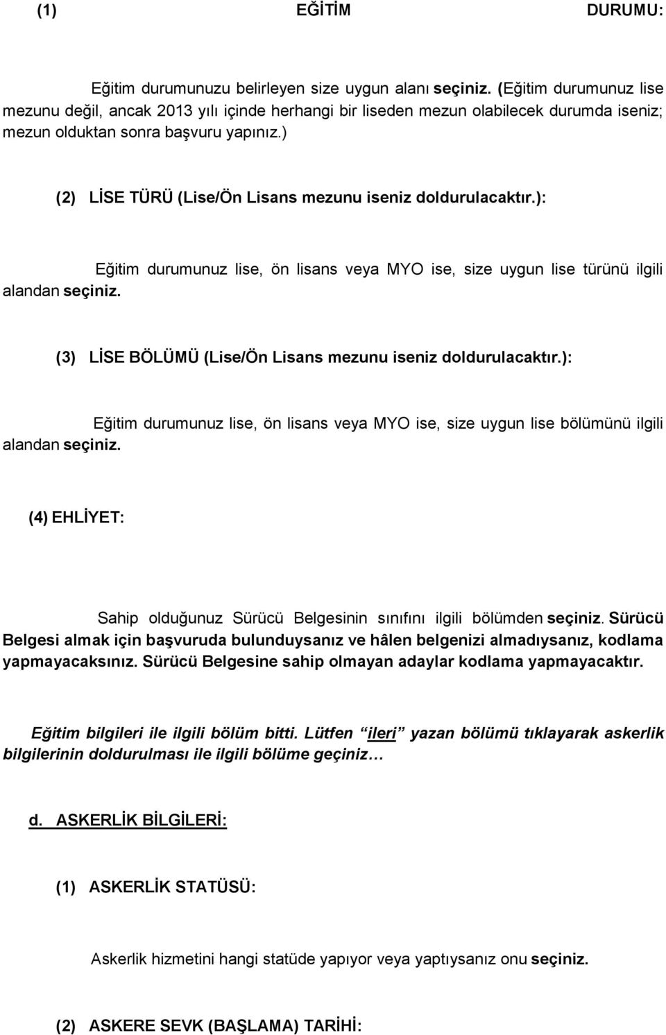 ) (2) LĠSE TÜRÜ (Lise/Ön Lisans mezunu iseniz doldurulacaktır.): Eğitim durumunuz lise, ön lisans veya MYO ise, size uygun lise türünü ilgili alandan seçiniz.