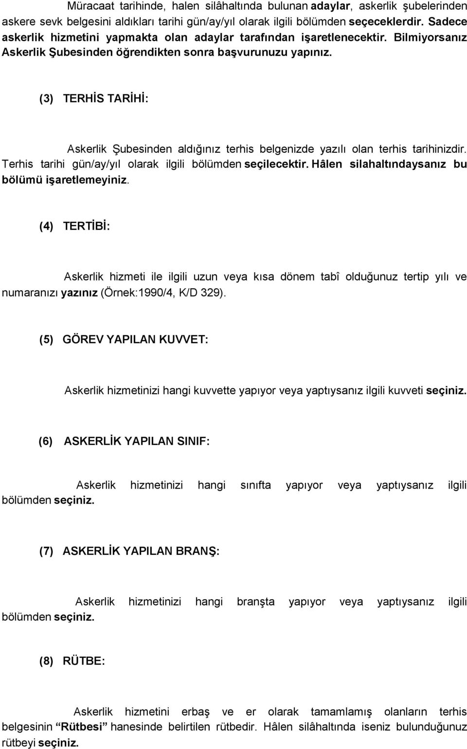 (3) TERHĠS TARĠHĠ: Askerlik Şubesinden aldığınız terhis belgenizde yazılı olan terhis tarihinizdir. Terhis tarihi gün/ay/yıl olarak ilgili bölümden seçilecektir.