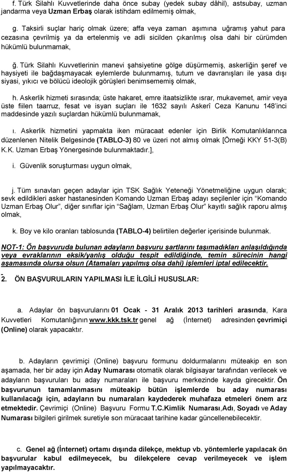 Türk Silahlı Kuvvetlerinin manevi şahsiyetine gölge düşürmemiş, askerliğin şeref ve haysiyeti ile bağdaşmayacak eylemlerde bulunmamış, tutum ve davranışları ile yasa dışı siyasi, yıkıcı ve bölücü